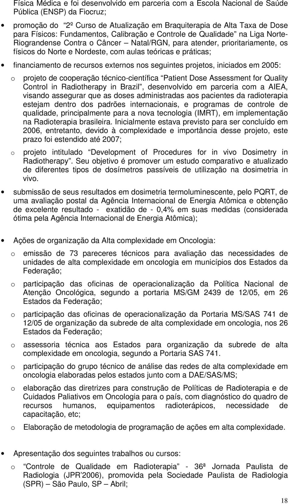 financiamento de recursos externos nos seguintes projetos, iniciados em 2005: o projeto de cooperação técnico-científica Patient Dose Assessment for Quality Control in Radiotherapy in Brazil,