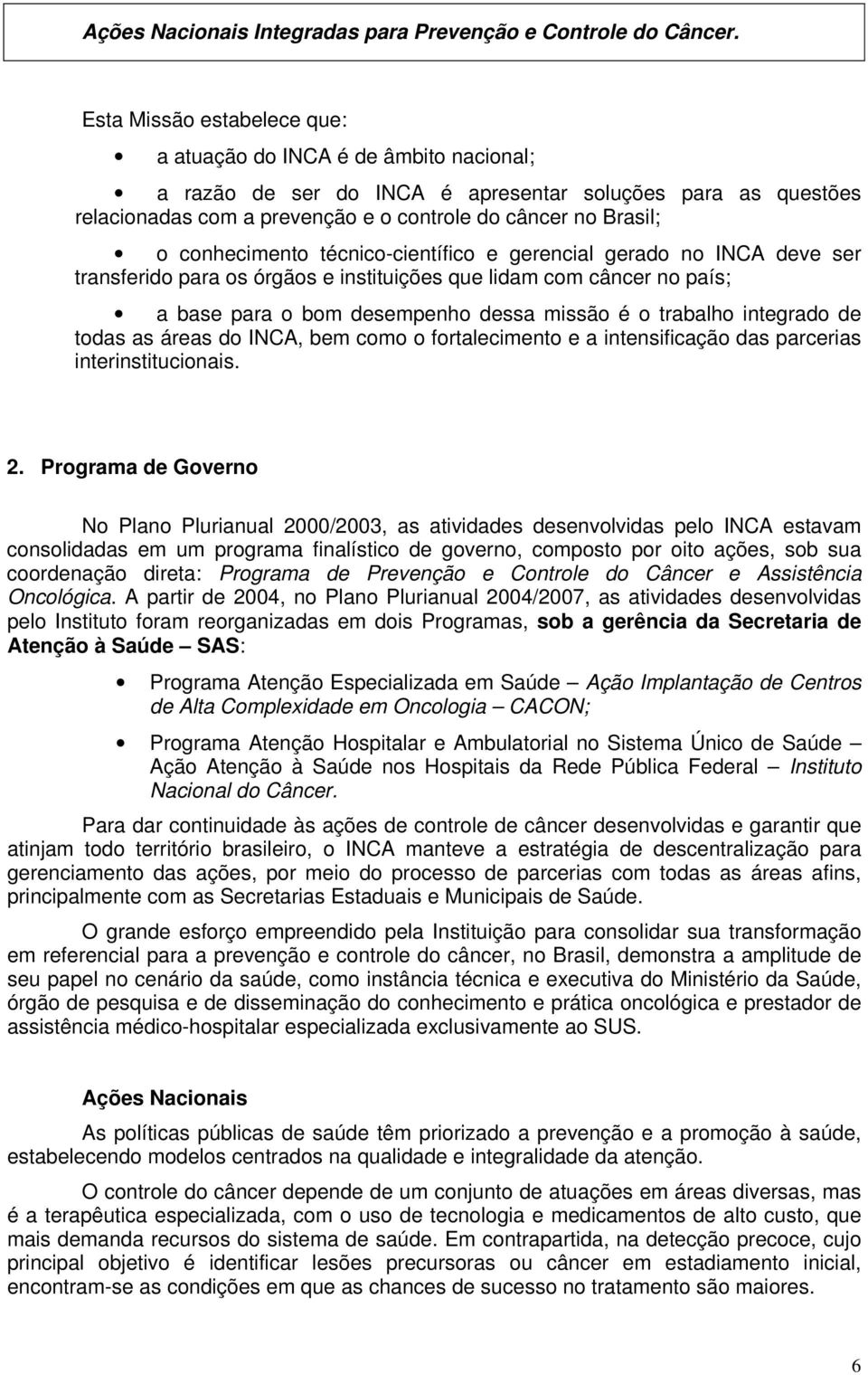 conhecimento técnico-científico e gerencial gerado no INCA deve ser transferido para os órgãos e instituições que lidam com câncer no país; a base para o bom desempenho dessa missão é o trabalho