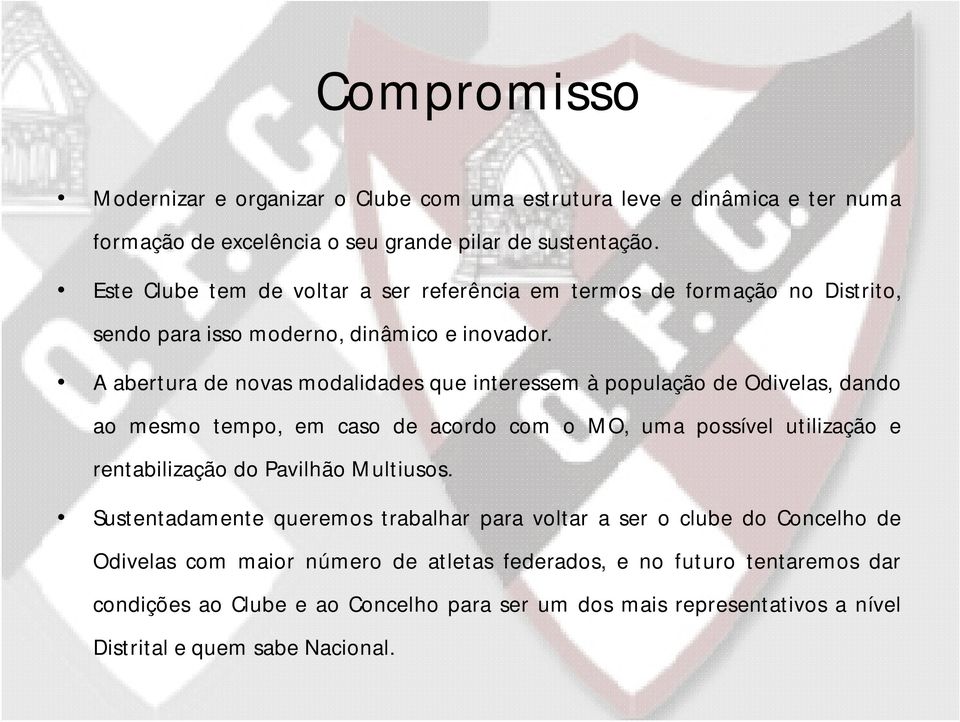 A abertura de novas modalidades que interessem à população de Odivelas, dando ao mesmo tempo, em caso de acordo com o MO, uma possível utilização e rentabilização do Pavilhão