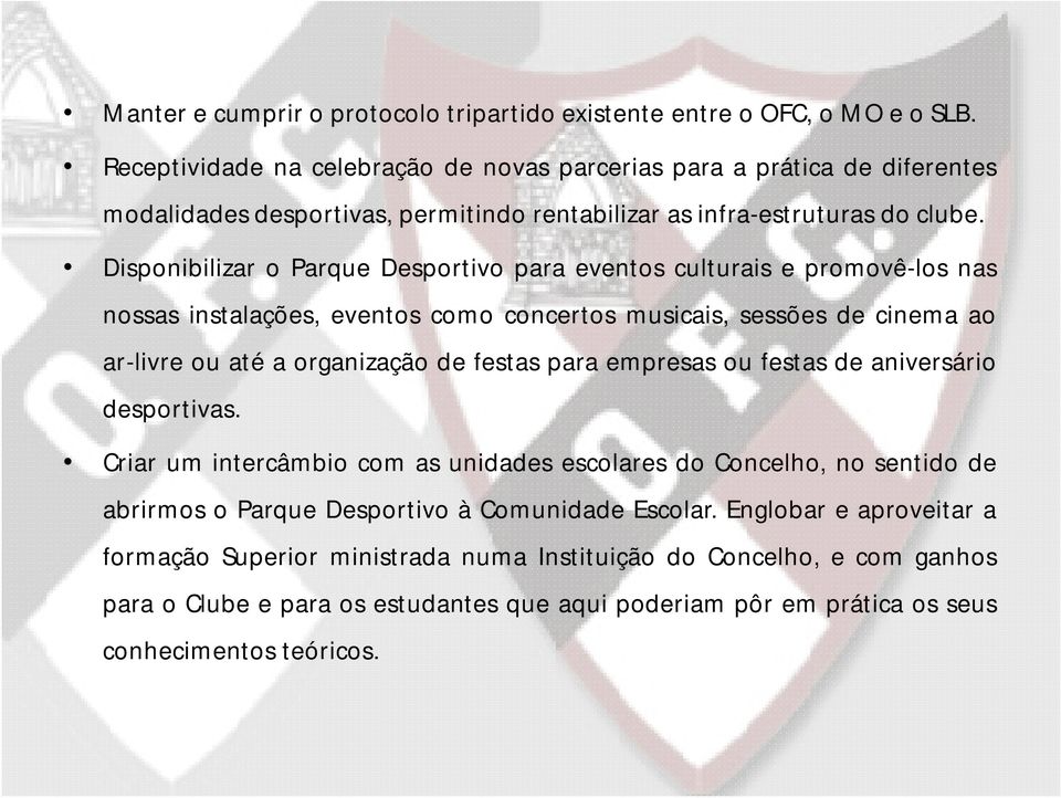 Disponibilizar o Parque Desportivo para eventos culturais e promovê-los nas nossas instalações, eventos como concertos musicais, sessões de cinema ao ar-livre ou até a organização de festas para