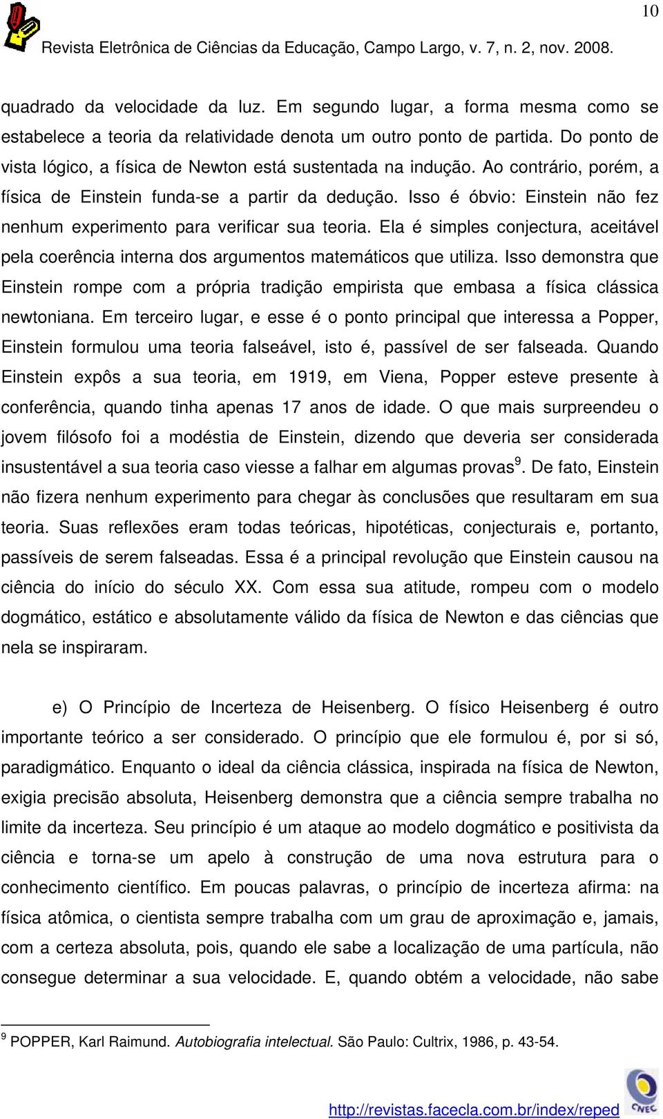 Isso é óbvio: Einstein não fez nenhum experimento para verificar sua teoria. Ela é simples conjectura, aceitável pela coerência interna dos argumentos matemáticos que utiliza.