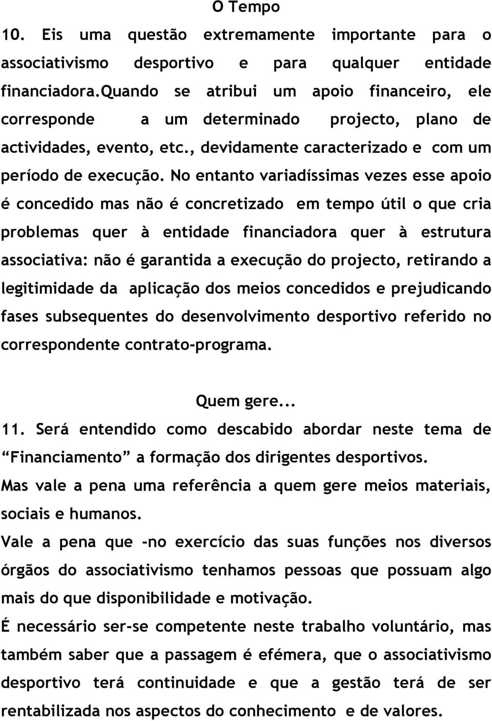 No entanto variadíssimas vezes esse apoio é concedido mas não é concretizado em tempo útil o que cria problemas quer à entidade financiadora quer à estrutura associativa: não é garantida a execução