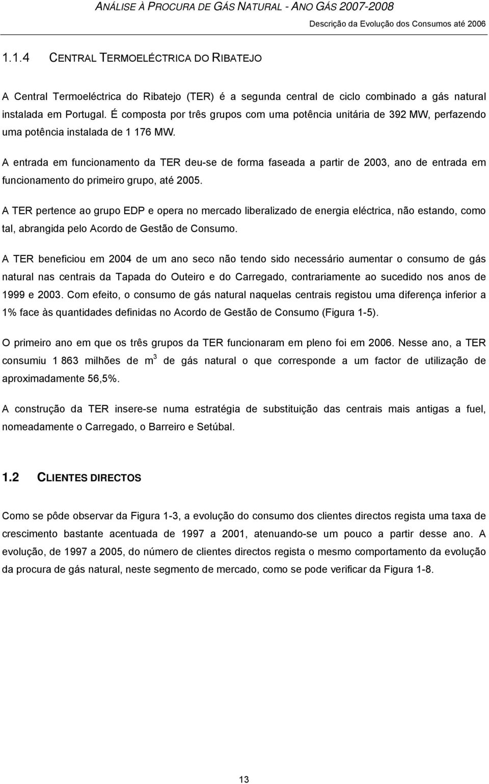 A entrada em funcionamento da TER deu-se de forma faseada a partir de 23, ano de entrada em funcionamento do primeiro grupo, até 25.