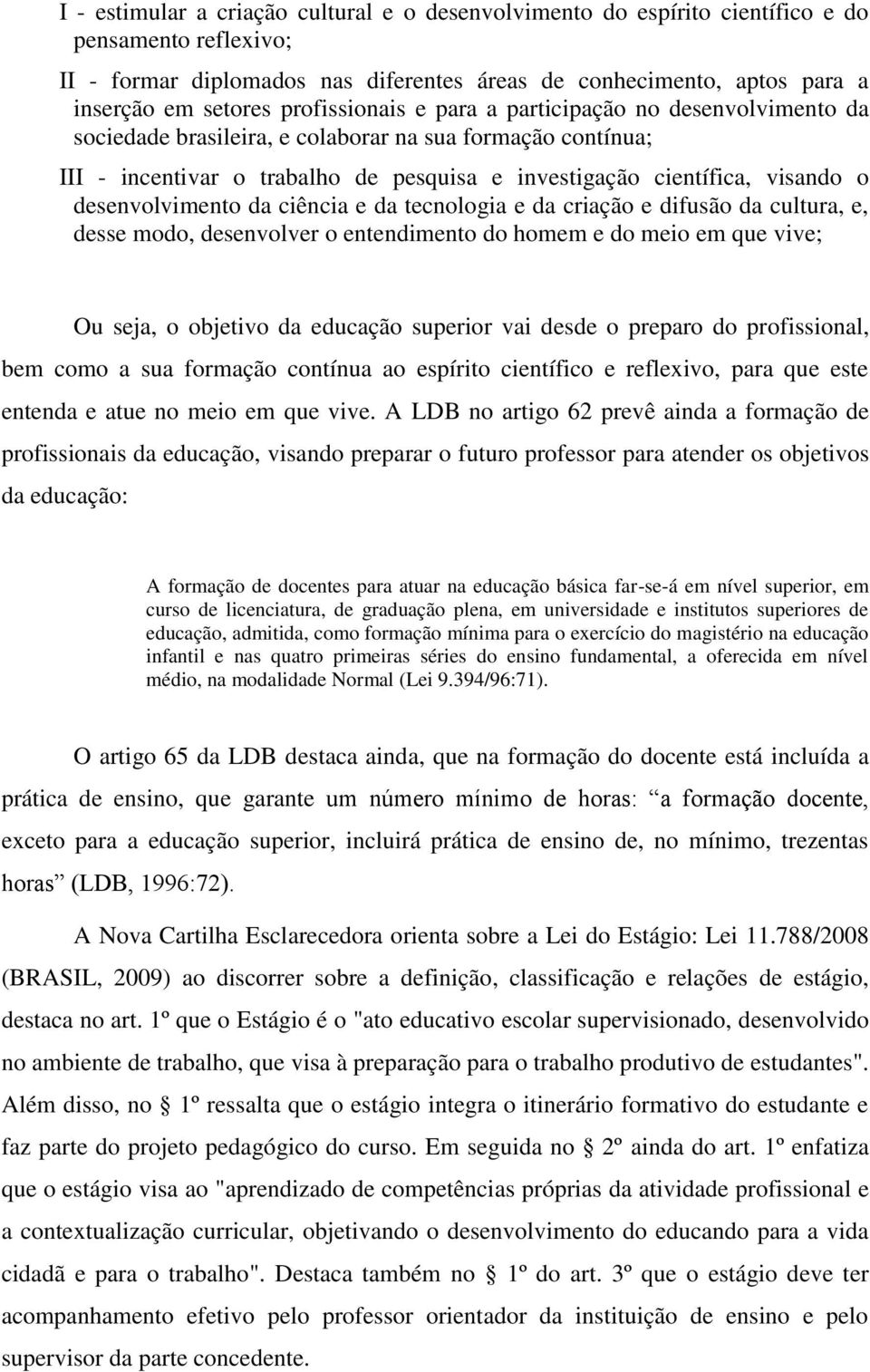 desenvolvimento da ciência e da tecnologia e da criação e difusão da cultura, e, desse modo, desenvolver o entendimento do homem e do meio em que vive; Ou seja, o objetivo da educação superior vai