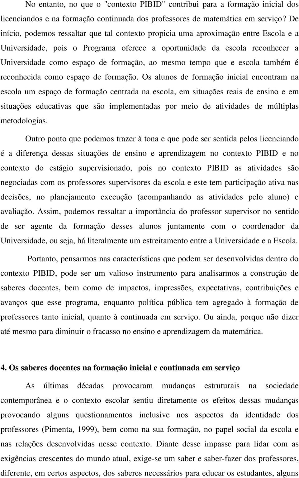 formação, ao mesmo tempo que e escola também é reconhecida como espaço de formação.