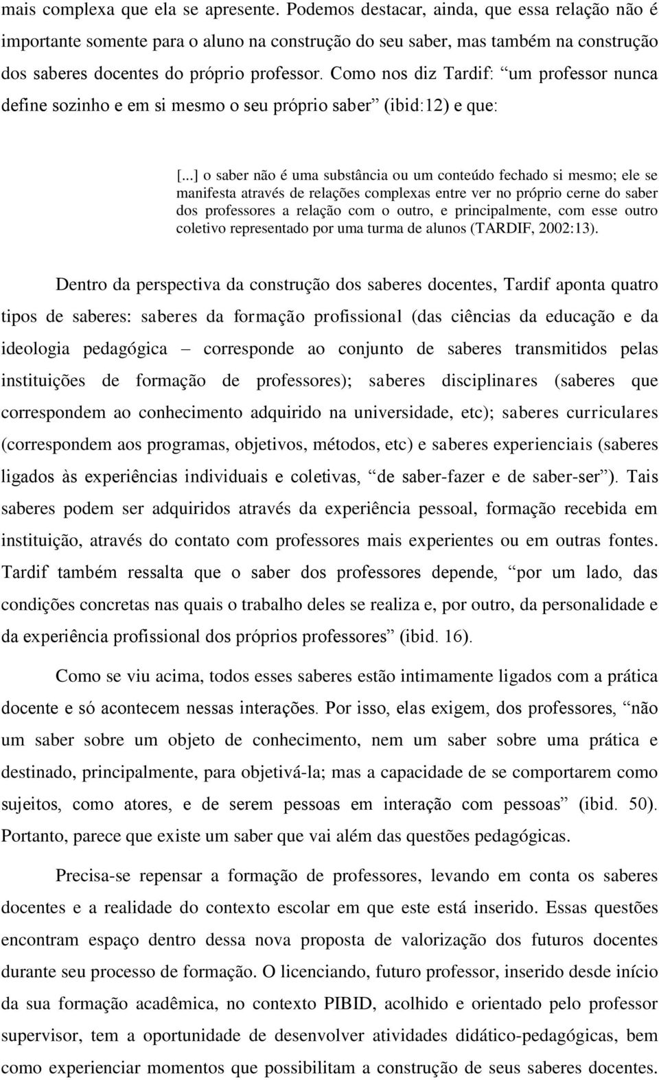 Como nos diz Tardif: um professor nunca define sozinho e em si mesmo o seu próprio saber (ibid:12) e que: [.