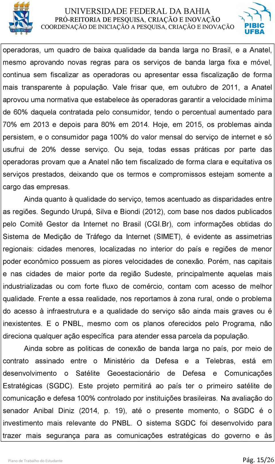 Vale frisar que, em outubro de 2011, a Anatel aprovou uma normativa que estabelece às operadoras garantir a velocidade mínima de 60% daquela contratada pelo consumidor, tendo o percentual aumentado