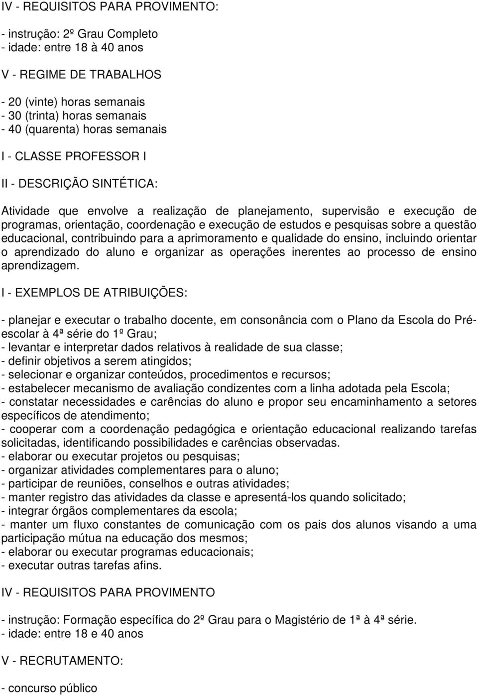 pesquisas sobre a questão educacional, contribuindo para a aprimoramento e qualidade do ensino, incluindo orientar o aprendizado do aluno e organizar as operações inerentes ao processo de ensino