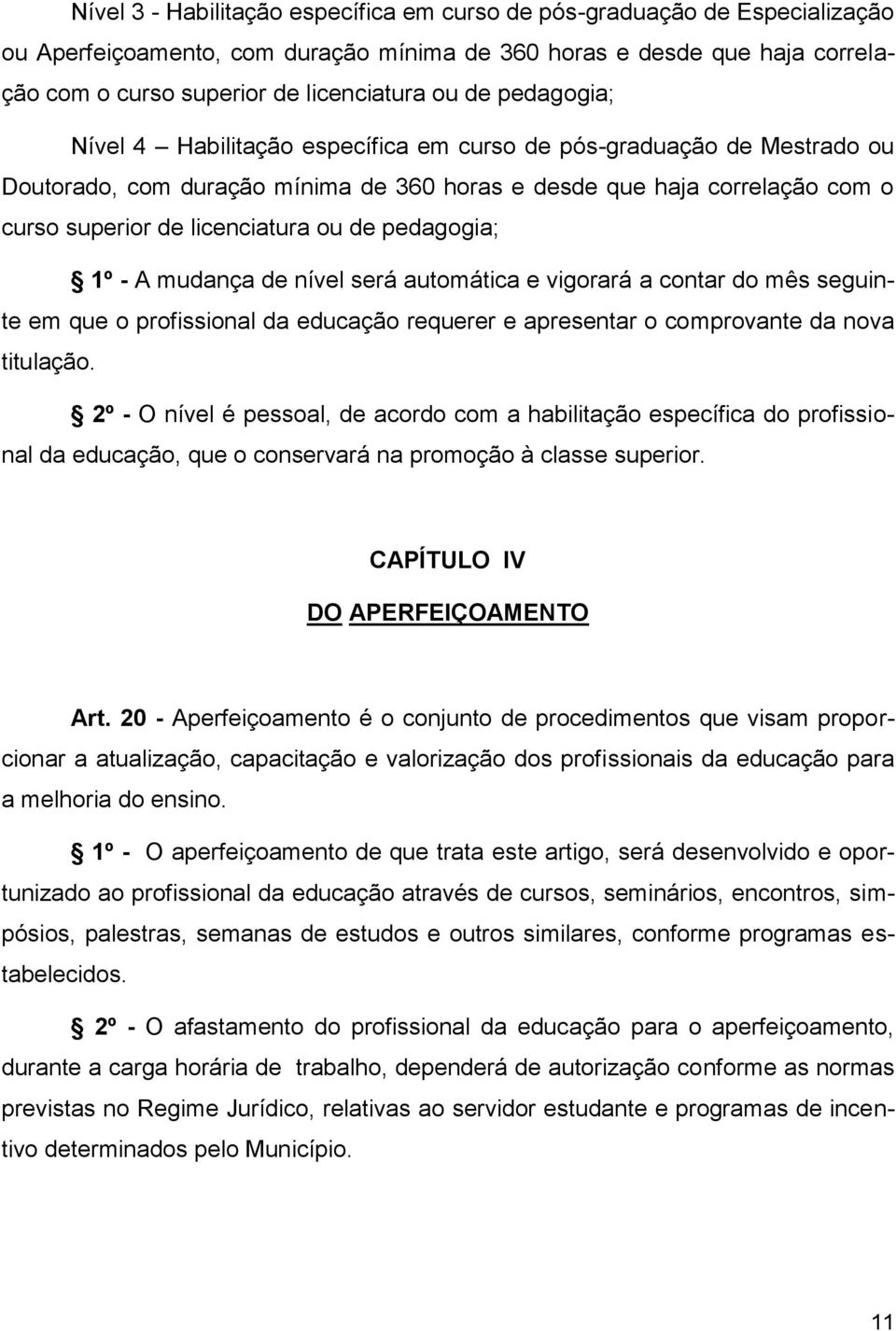 pedagogia; 1º - A mudança de nível será automática e vigorará a contar do mês seguinte em que o profissional da educação requerer e apresentar o comprovante da nova titulação.