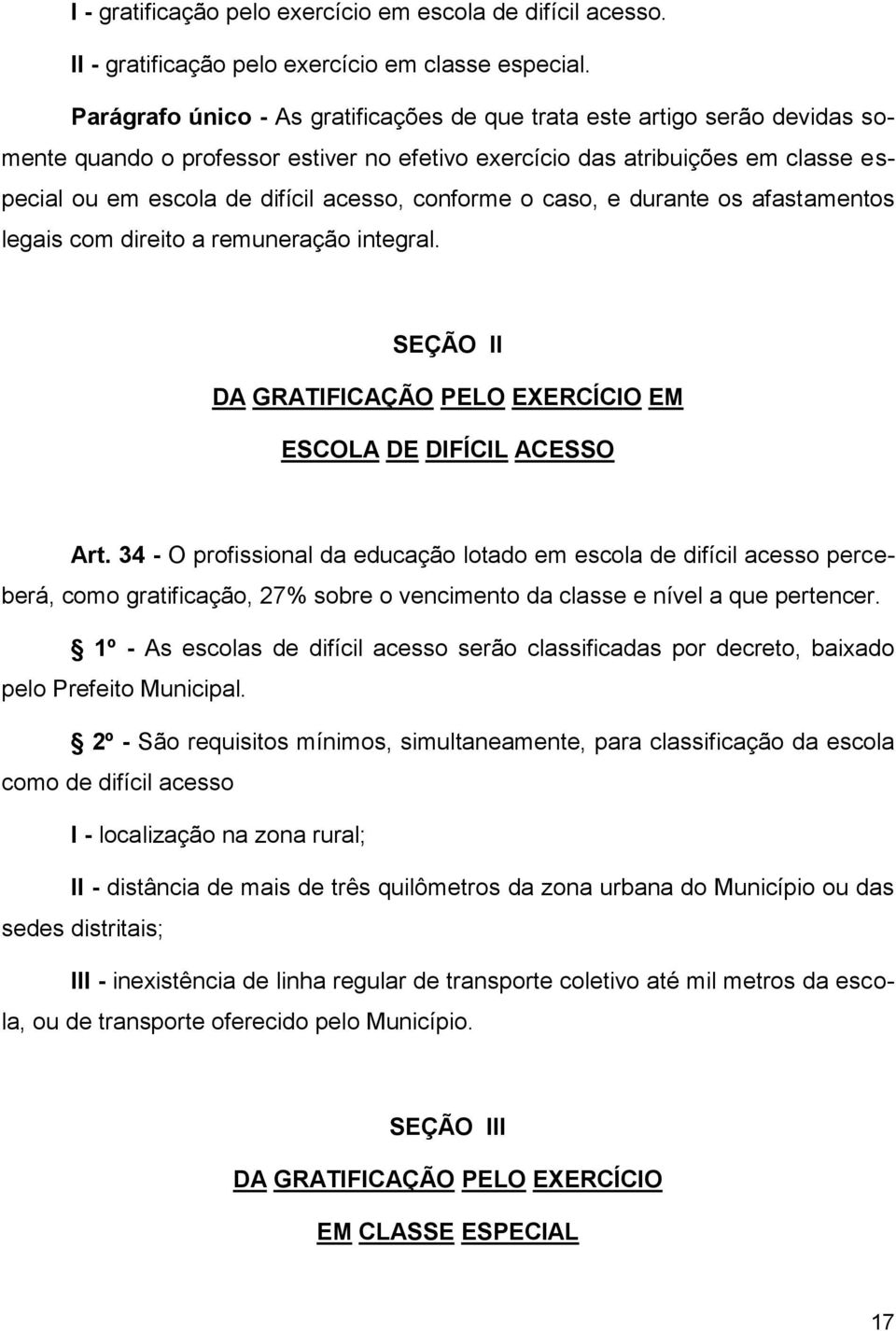 conforme o caso, e durante os afastamentos legais com direito a remuneração integral. SEÇÃO II DA GRATIFICAÇÃO PELO EXERCÍCIO EM ESCOLA DE DIFÍCIL ACESSO Art.