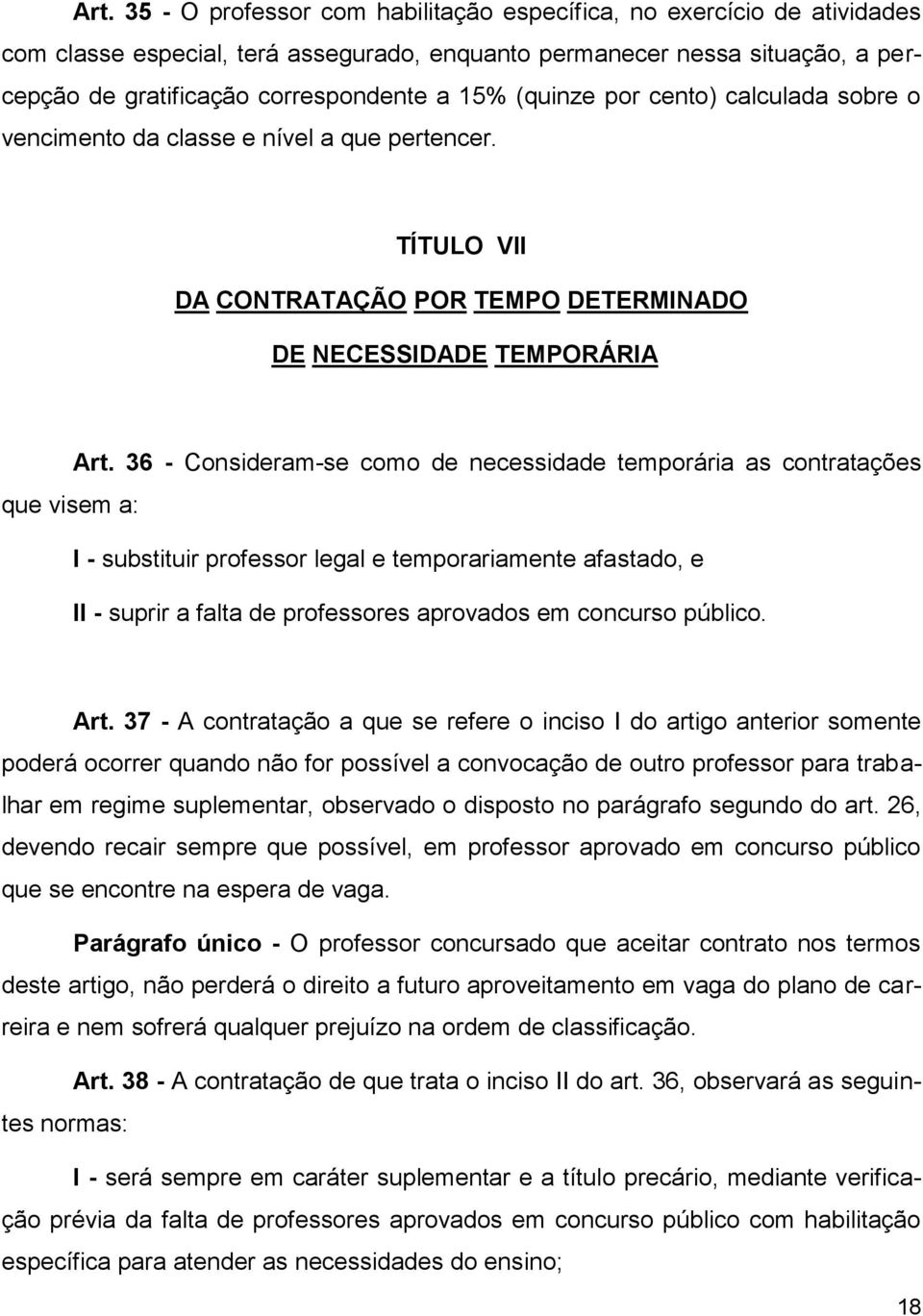 36 - Consideram-se como de necessidade temporária as contratações que visem a: I - substituir professor legal e temporariamente afastado, e II - suprir a falta de professores aprovados em concurso