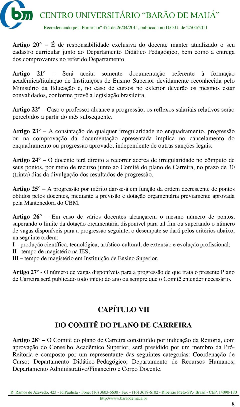 Artigo 21 Será aceita somente documentação referente à formação acadêmica/titulação de Instituições de Ensino Superior devidamente reconhecida pelo Ministério da Educação e, no caso de cursos no