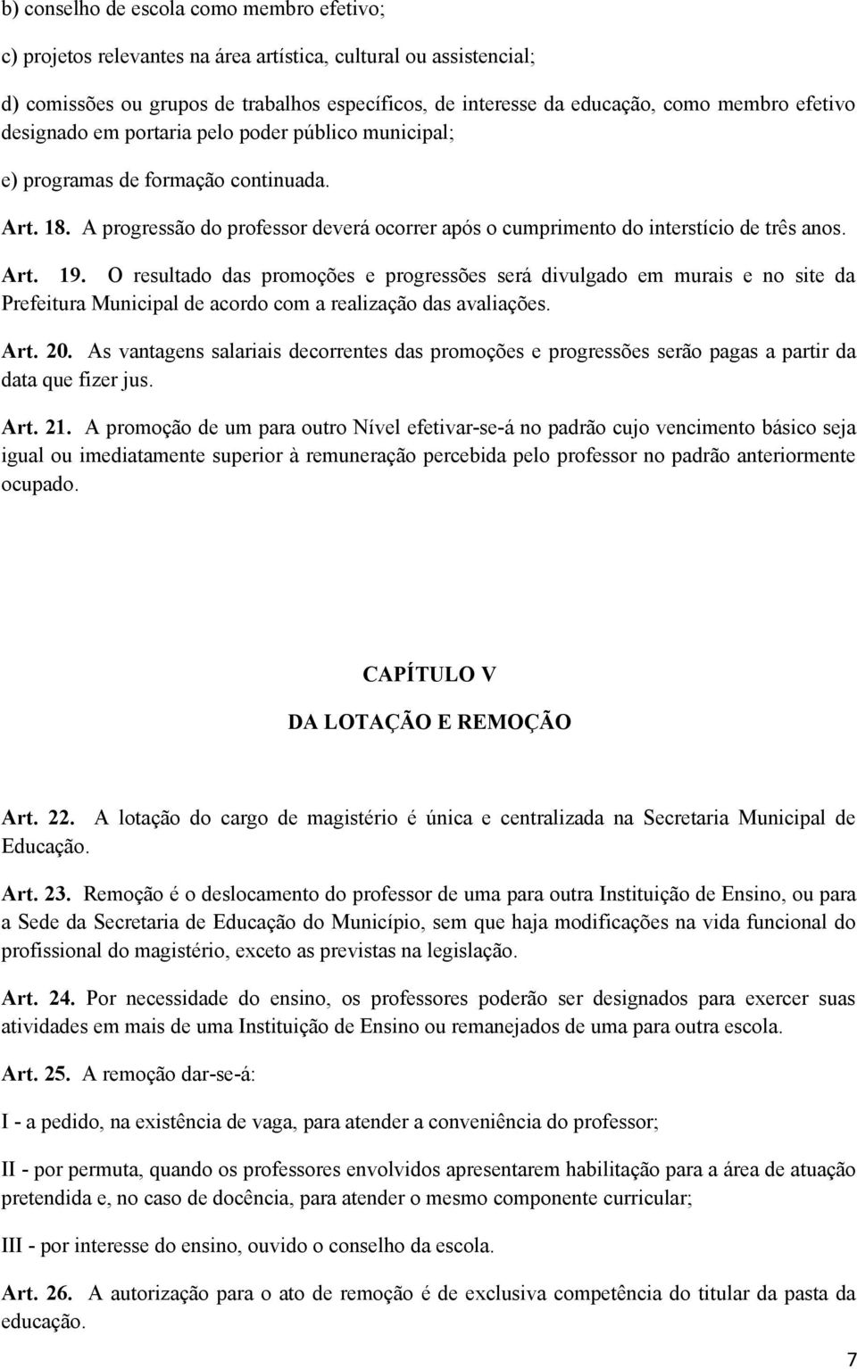 O resultado das promoções e progressões será divulgado em murais e no site da Prefeitura Municipal de acordo com a realização das avaliações. Art. 20.