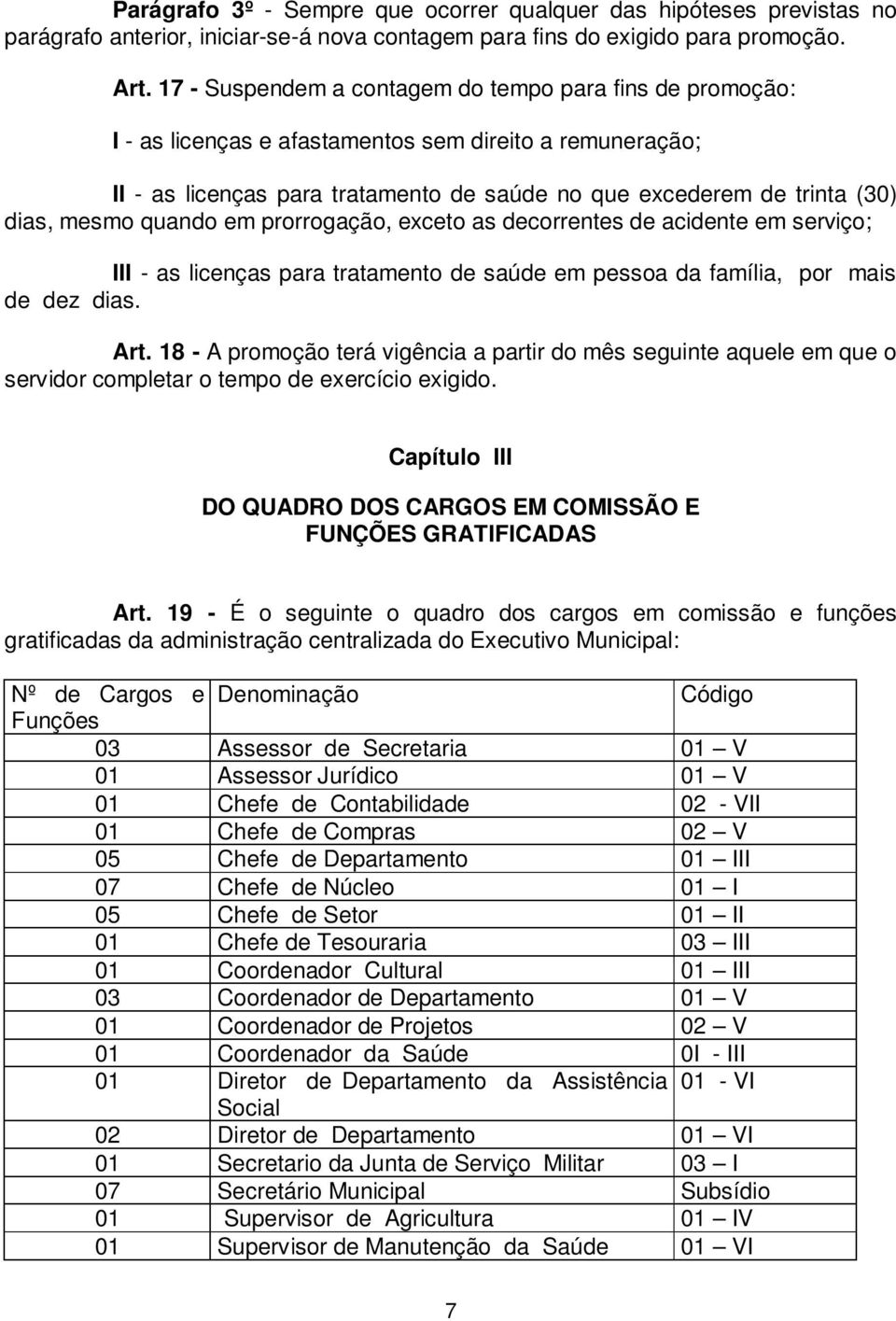 mesmo quando em prorrogação, exceto as decorrentes de acidente em serviço; III - as licenças para tratamento de saúde em pessoa da família, por mais de dez dias. Art.