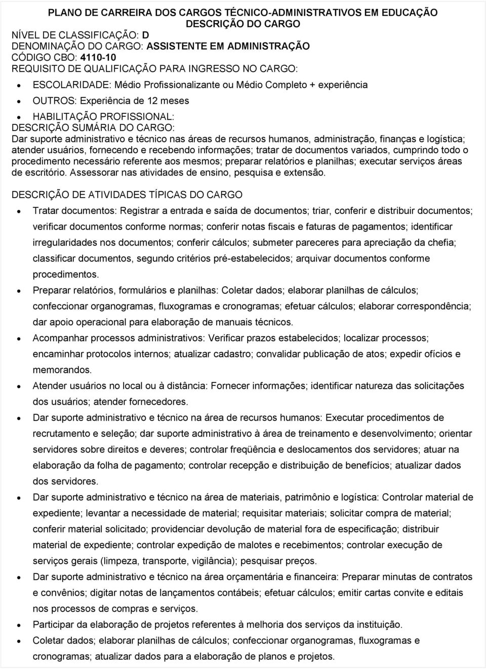 todo o procedimento necessário referente aos mesmos; preparar relatórios e planilhas; executar serviços áreas de escritório. Assessorar nas atividades de ensino, pesquisa e extensão.