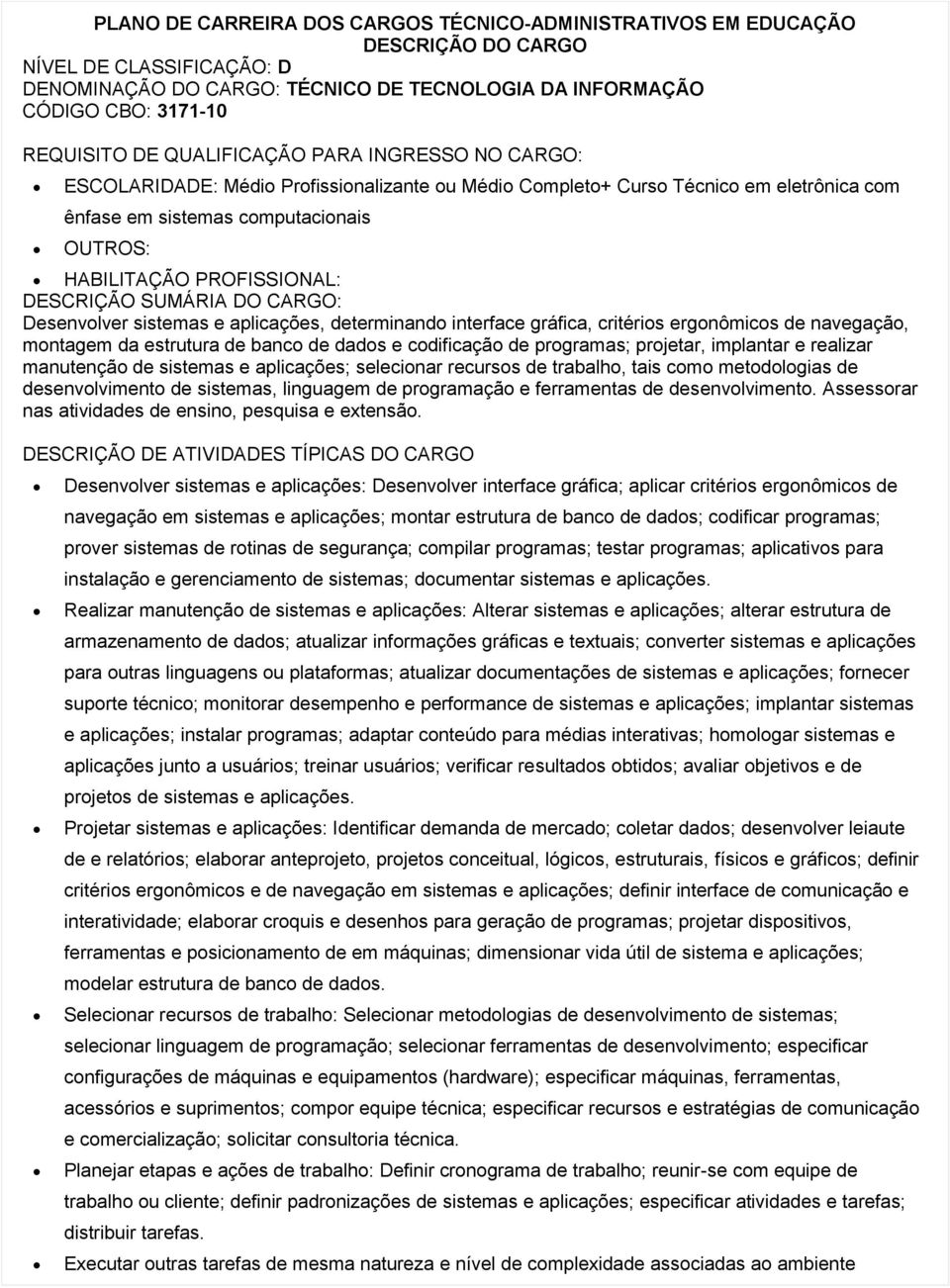 de programas; projetar, implantar e realizar manutenção de sistemas e aplicações; selecionar recursos de trabalho, tais como metodologias de desenvolvimento de sistemas, linguagem de programação e