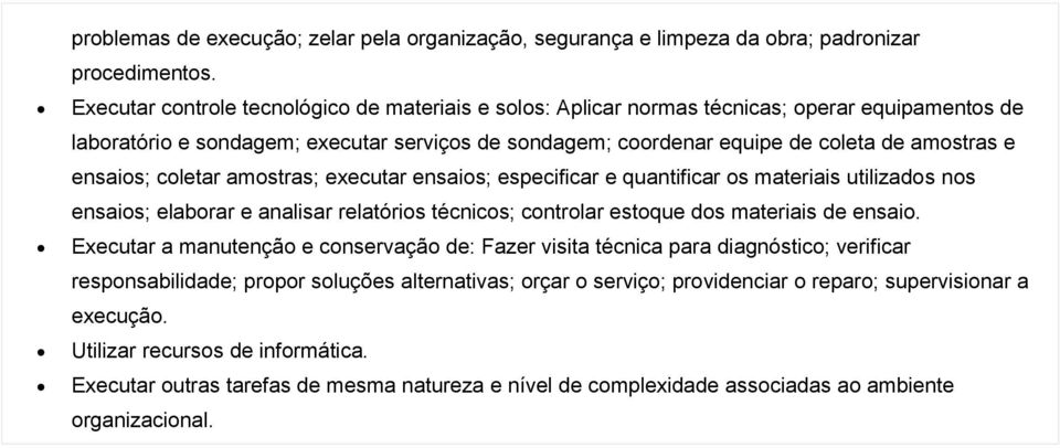 ensaios; coletar amostras; executar ensaios; especificar e quantificar os materiais utilizados nos ensaios; elaborar e analisar relatórios técnicos; controlar estoque dos materiais de ensaio.