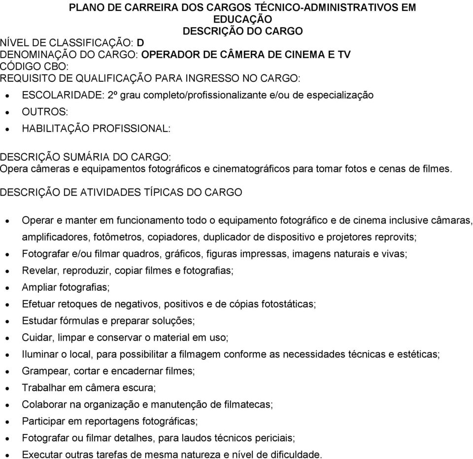 Operar e manter em funcionamento todo o equipamento fotográfico e de cinema inclusive câmaras, amplificadores, fotômetros, copiadores, duplicador de dispositivo e projetores reprovits; Fotografar