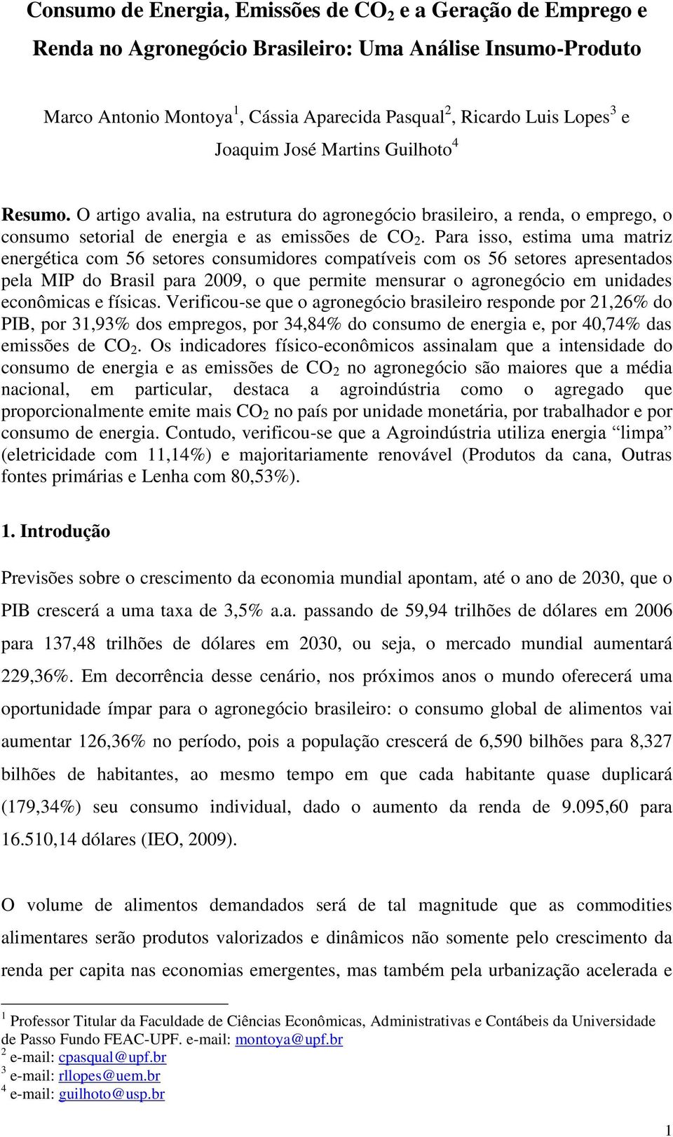 Para isso, estima uma matriz energética com 56 setores consumidores compatíveis com os 56 setores apresentados pela MIP do Brasil para 2009, o que permite mensurar o agronegócio em unidades