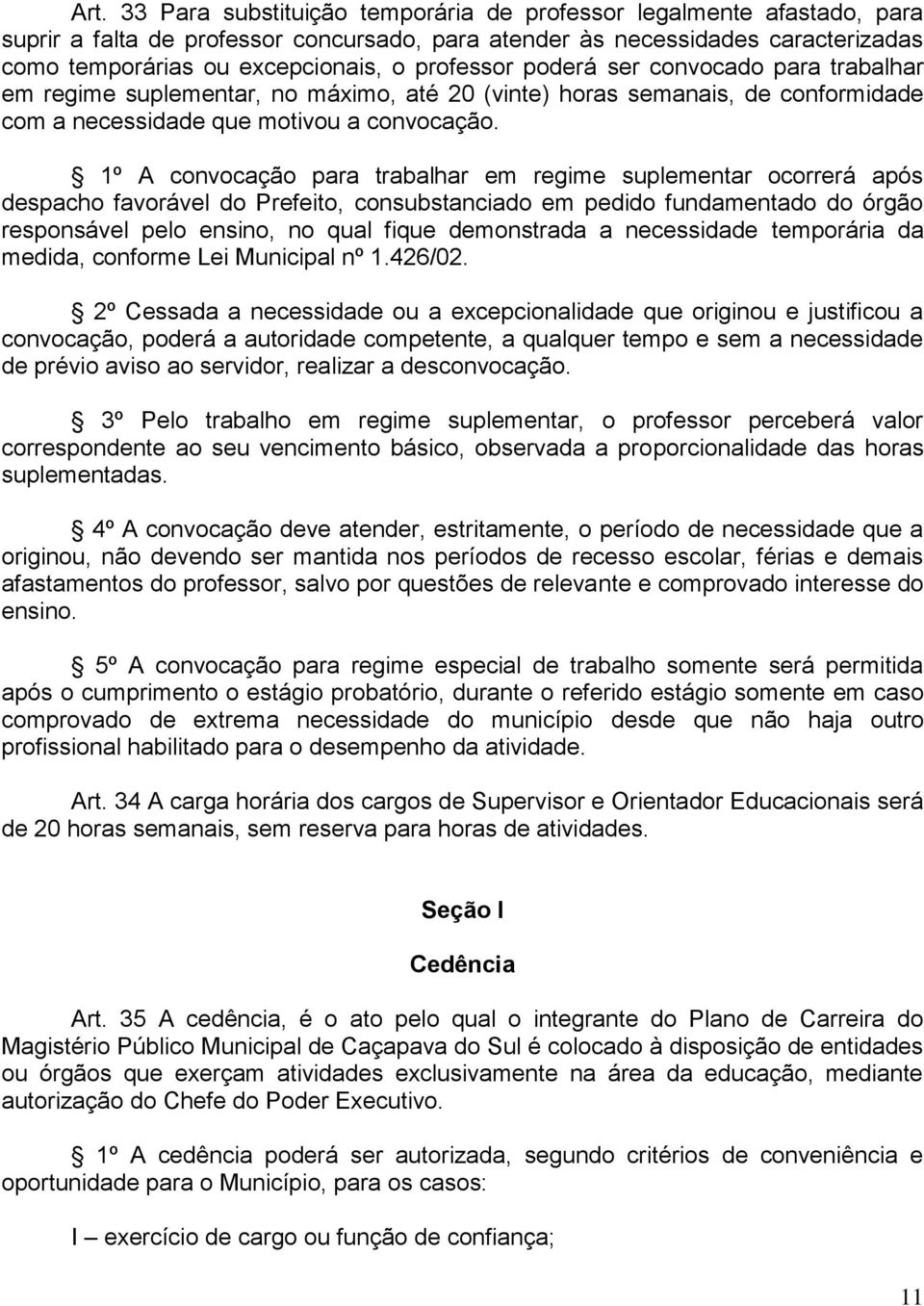 1º A convocação para trabalhar em regime suplementar ocorrerá após despacho favorável do Prefeito, consubstanciado em pedido fundamentado do órgão responsável pelo ensino, no qual fique demonstrada a