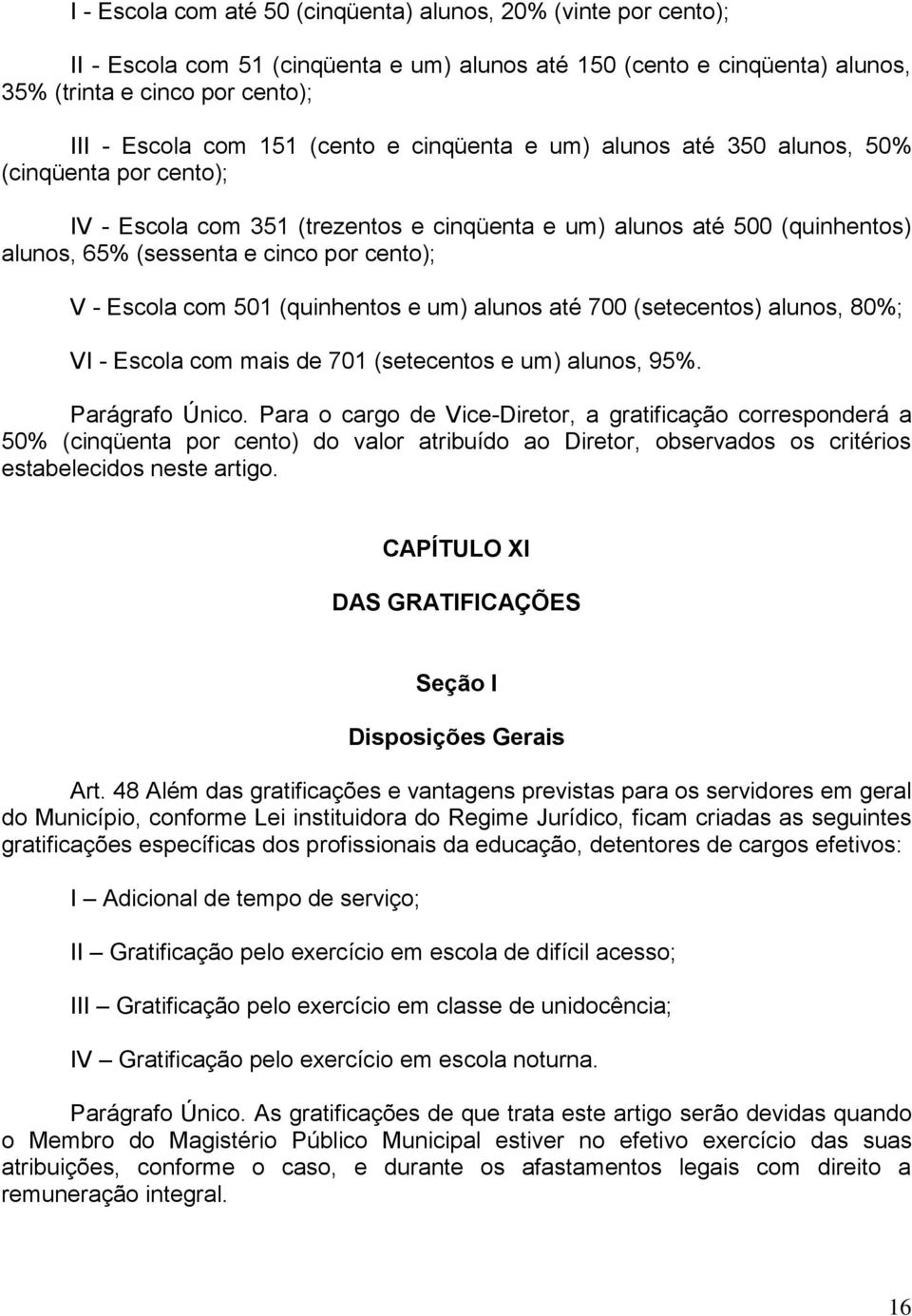 Escola com 501 (quinhentos e um) alunos até 700 (setecentos) alunos, 80%; VI - Escola com mais de 701 (setecentos e um) alunos, 95%. Parágrafo Único.