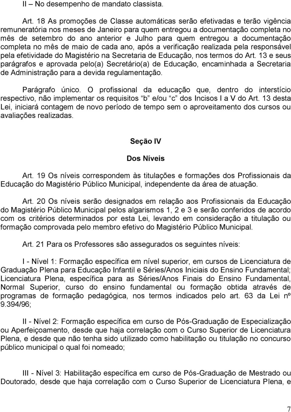 quem entregou a documentação completa no mês de maio de cada ano, após a verificação realizada pela responsável pela efetividade do Magistério na Secretaria de Educação, nos termos do Art.