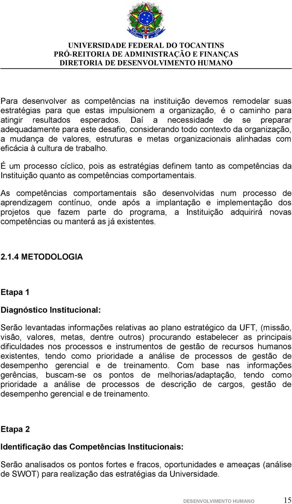 É um prcess cíclic, pis as estratégias definem tant as cmpetências da Instituiçã quant as cmpetências cmprtamentais.