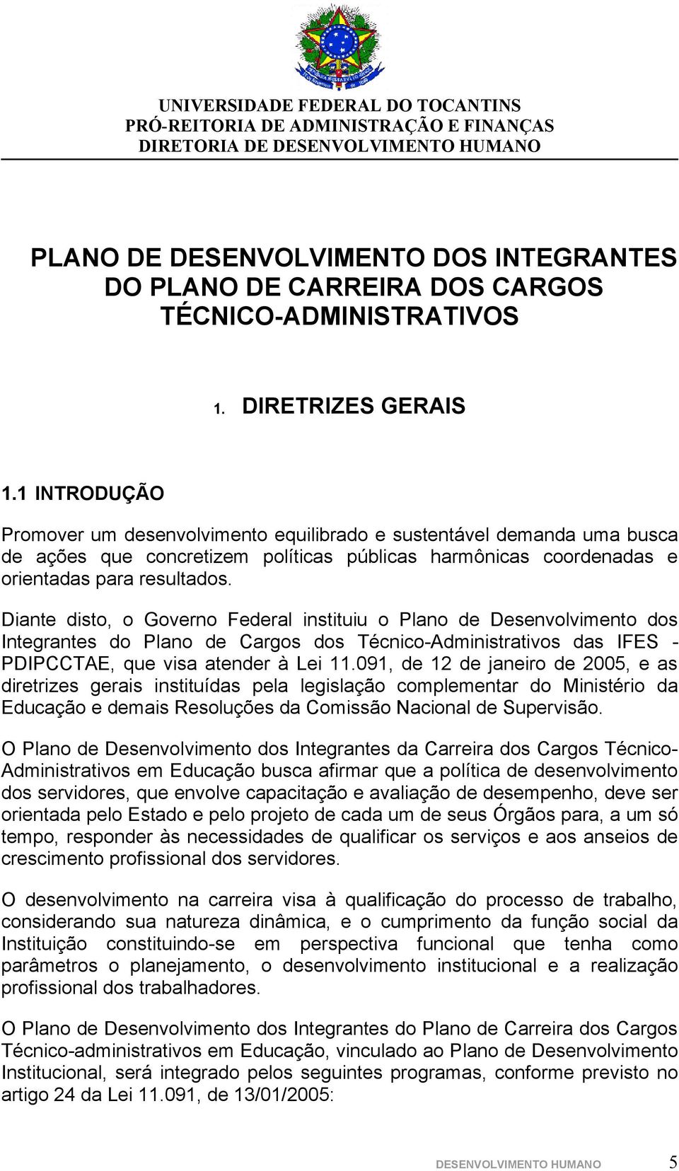 Diante dist, Gvern Federal instituiu Plan de Desenvlviment ds Integrantes d Plan de Cargs ds Técnic-Administrativs das IFES - PDIPCCTAE, que visa atender à Lei 11.