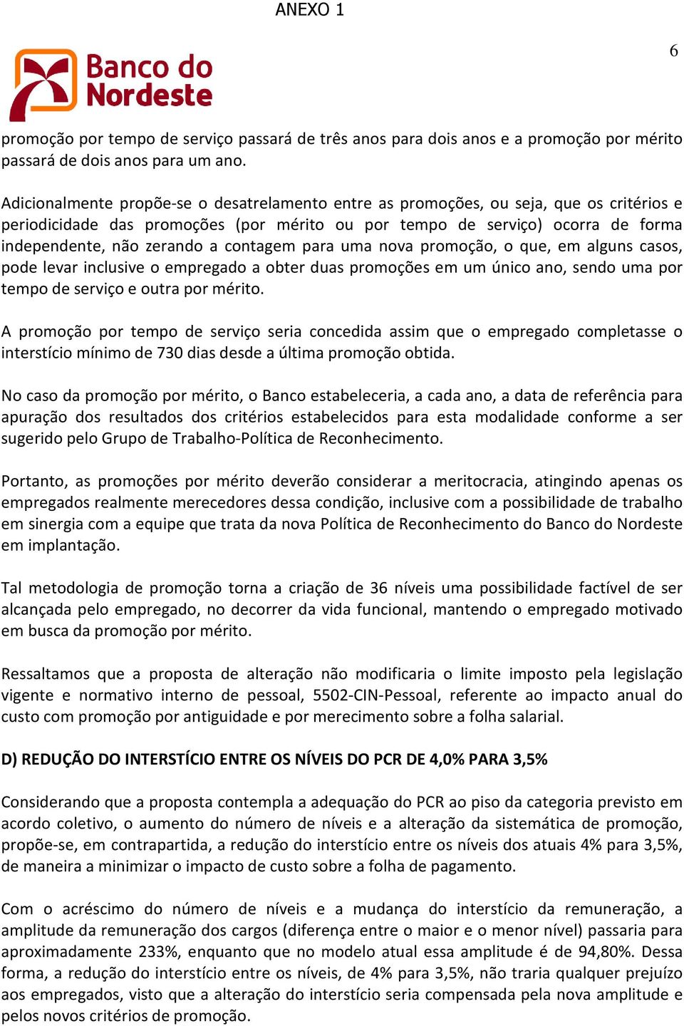 contagem para uma nova promoção, o que, em alguns casos, pode levar inclusive o empregado a obter duas promoções em um único ano, sendo uma por tempo de serviço e outra por mérito.