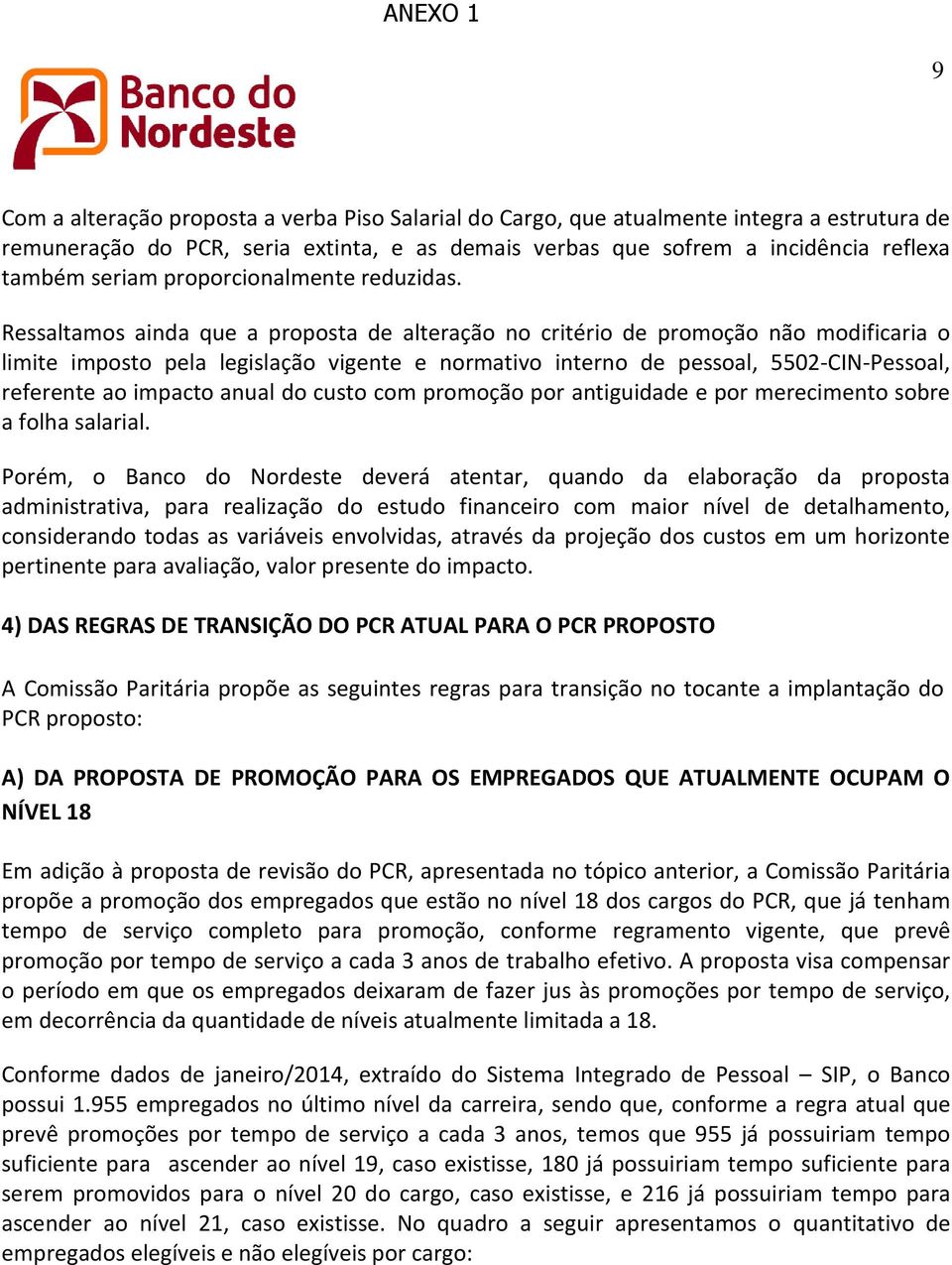 Ressaltamos ainda que a proposta de alteração no critério de promoção não modificaria o limite imposto pela legislação vigente e normativo interno de pessoal, 5502 CIN Pessoal, referente ao impacto