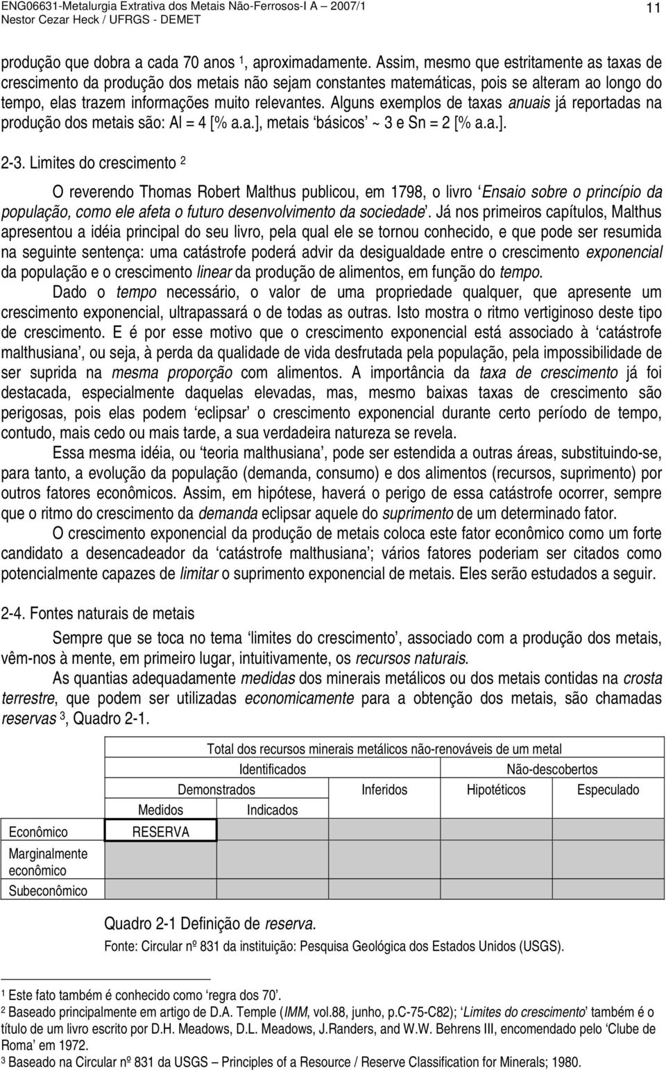 Alguns exemplos de taxas anuais já reportadas na produção dos metais são: Al = 4 [% a.a.], metais básicos ~ 3 e Sn = 2 [% a.a.]. 2-3.