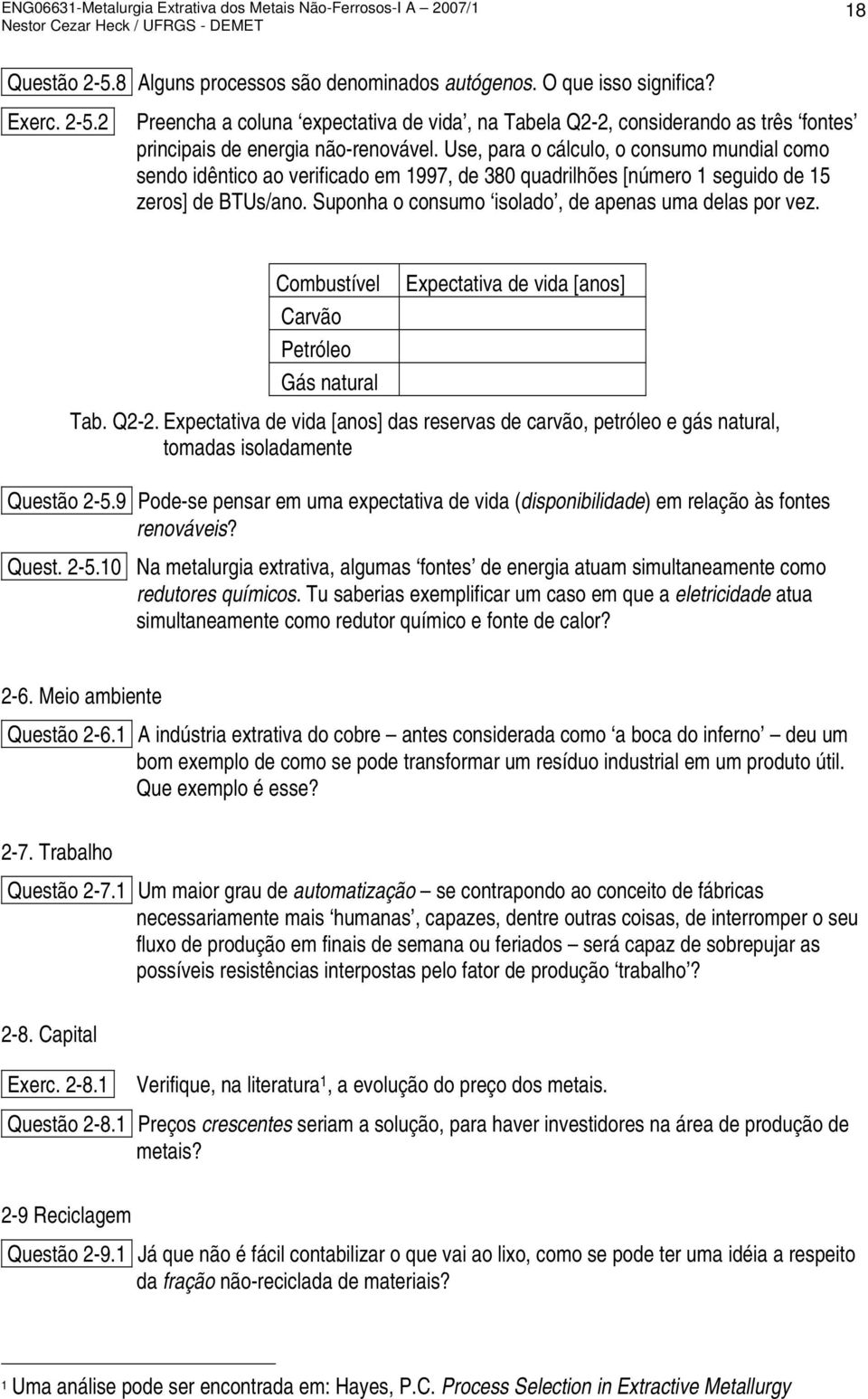 Combustível Carvão Petróleo Gás natural Expectativa de vida [anos] Tab. Q2-2. Expectativa de vida [anos] das reservas de carvão, petróleo e gás natural, tomadas isoladamente Questão 2-5.