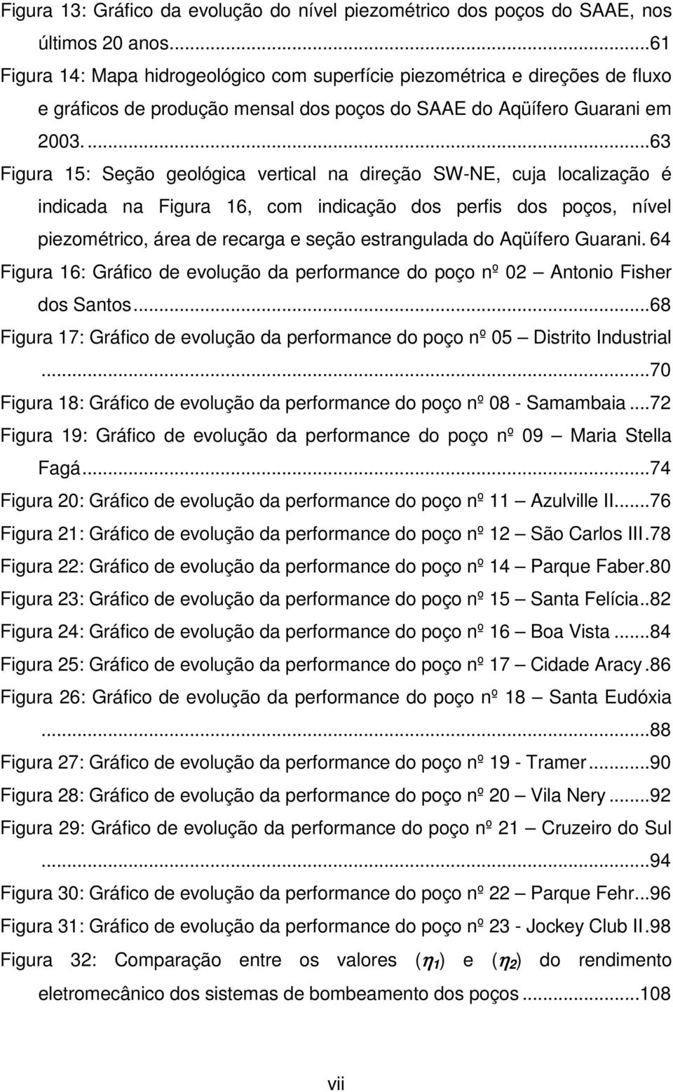 ..63 Figura 15: Seção geológica vertical na direção SW-NE, cuja localização é indicada na Figura 16, com indicação dos perfis dos poços, nível piezométrico, área de recarga e seção estrangulada do