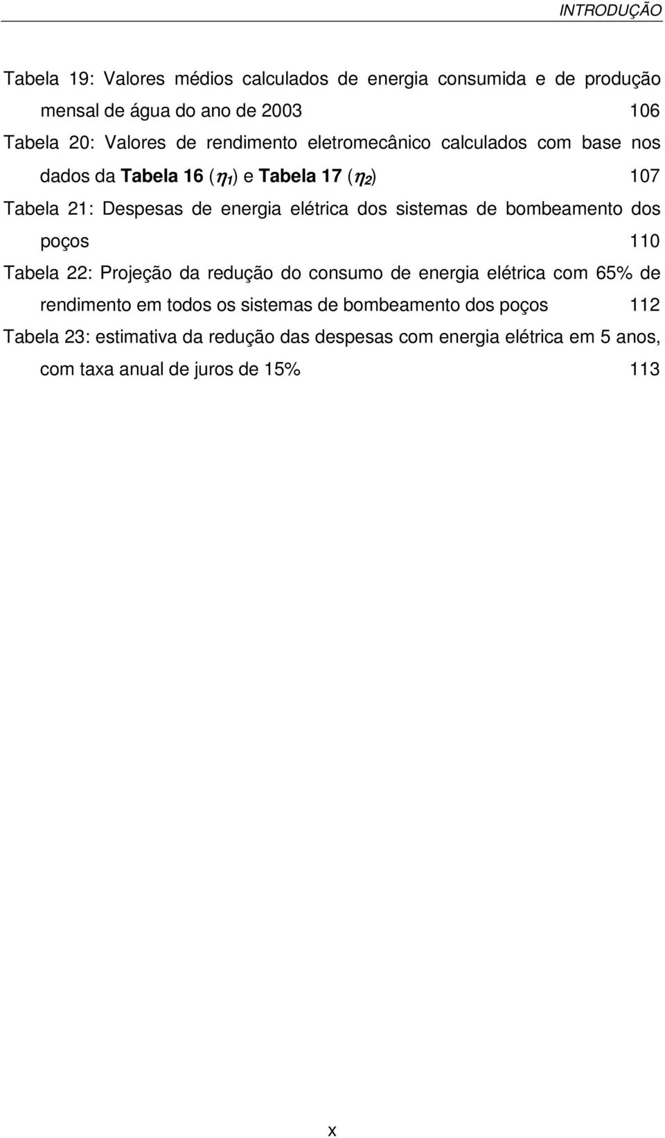 dos sistemas de bombeamento dos poços 110 Tabela 22: Projeção da redução do consumo de energia elétrica com 65% de rendimento em todos os