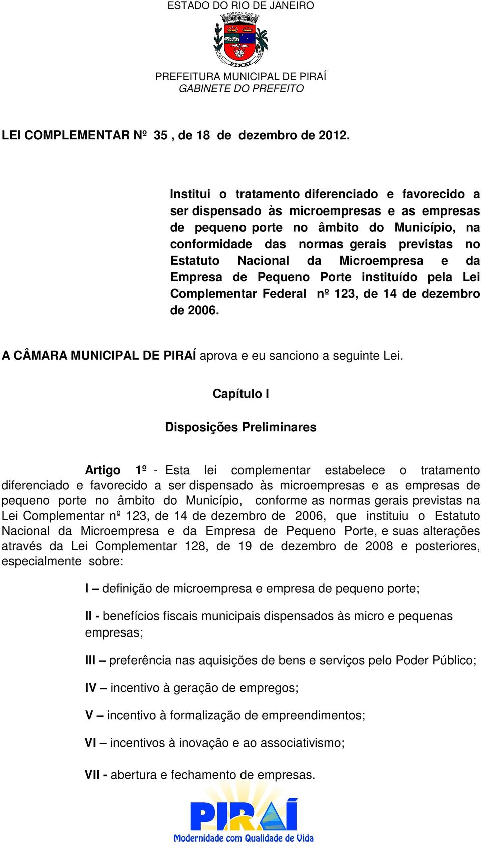 Nacional da Microempresa e da Empresa de Pequeno Porte instituído pela Lei Complementar Federal nº 123, de 14 de dezembro de 2006. A CÂMARA MUNICIPAL DE PIRAÍ aprova e eu sanciono a seguinte Lei.