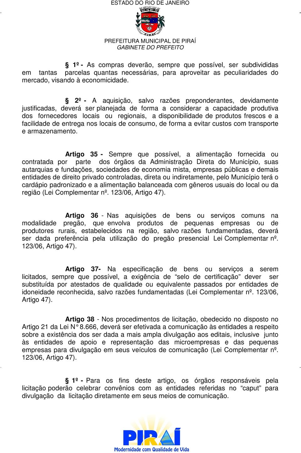 produtos frescos e a facilidade de entrega nos locais de consumo, de forma a evitar custos com transporte e armazenamento.