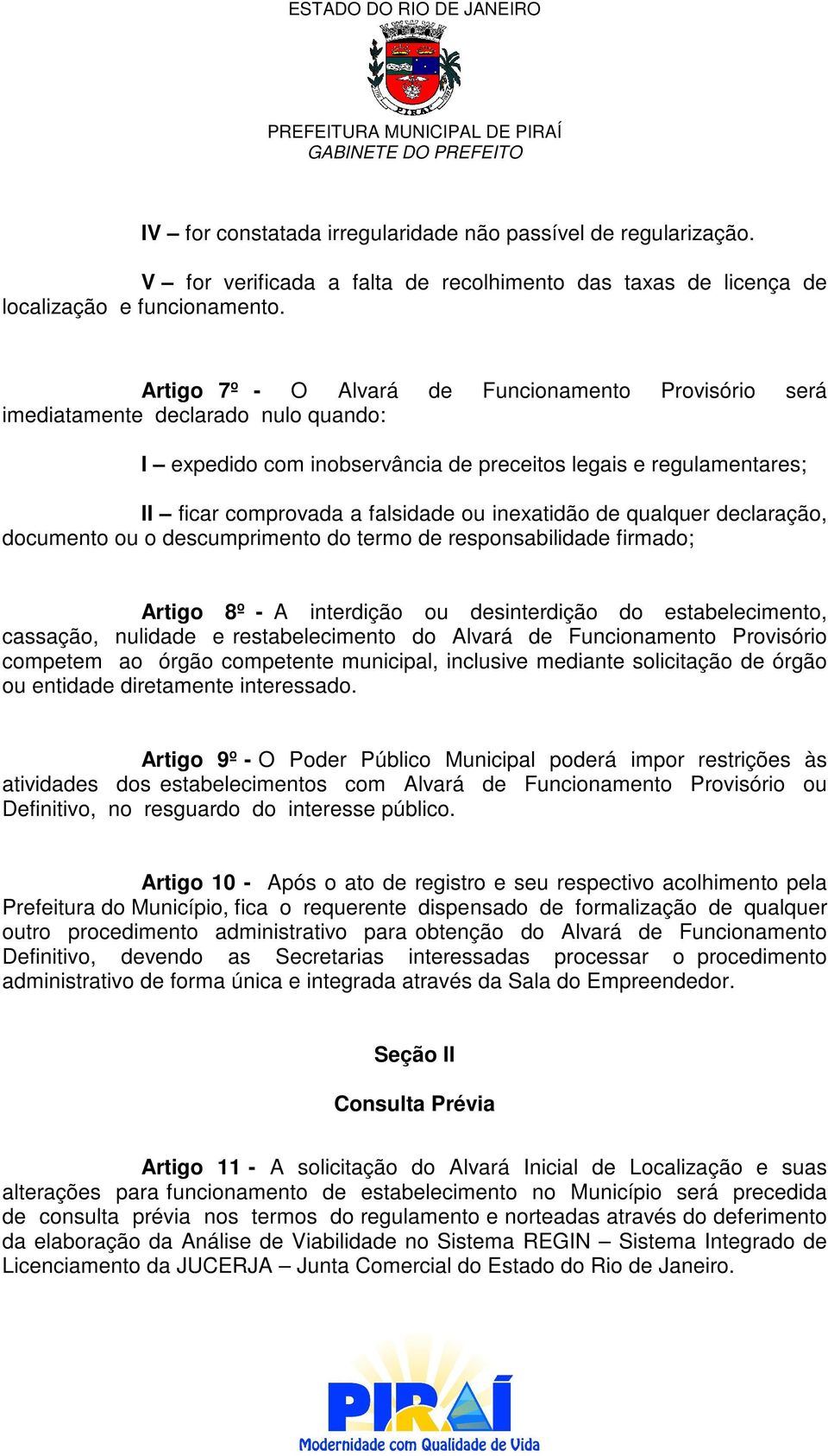 inexatidão de qualquer declaração, documento ou o descumprimento do termo de responsabilidade firmado; Artigo 8º - A interdição ou desinterdição do estabelecimento, cassação, nulidade e