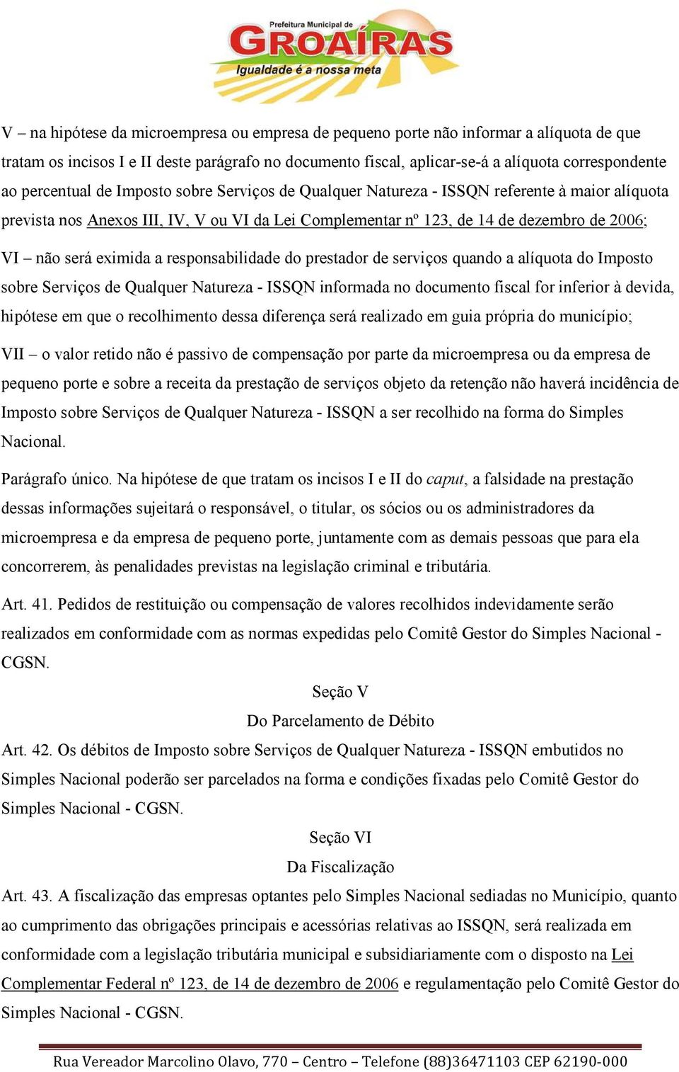 eximida a responsabilidade do prestador de serviços quando a alíquota do Imposto sobre Serviços de Qualquer Natureza - ISSQN informada no documento fiscal for inferior à devida, hipótese em que o