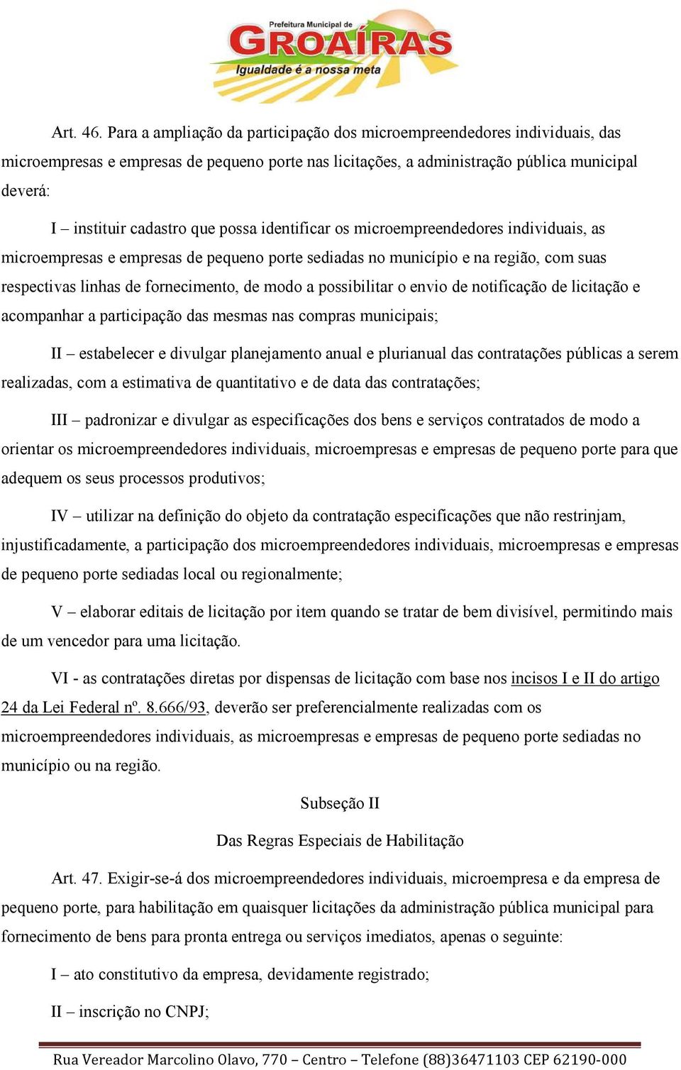 possa identificar os microempreendedores individuais, as microempresas e empresas de pequeno porte sediadas no município e na região, com suas respectivas linhas de fornecimento, de modo a