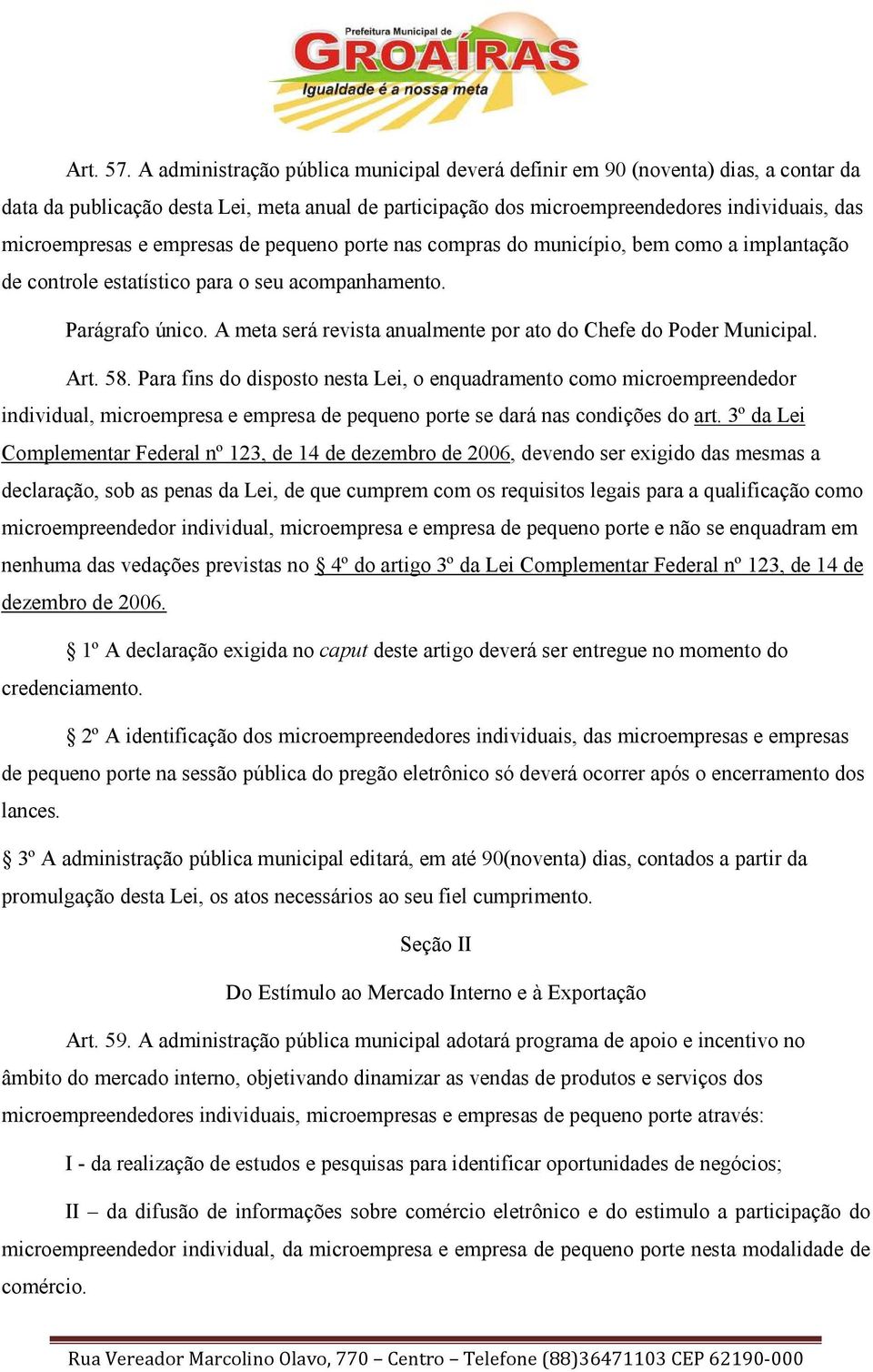 empresas de pequeno porte nas compras do município, bem como a implantação de controle estatístico para o seu acompanhamento. Parágrafo único.