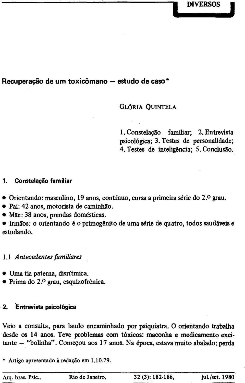 1 Antecedentes familiares Uma tia paterna, disrítmica. Prima do 2. 0 grau, esquizofrênica. 2. "Entrevista psicológica Veio a consulta, para laudo encaminhado por psiquiatra.