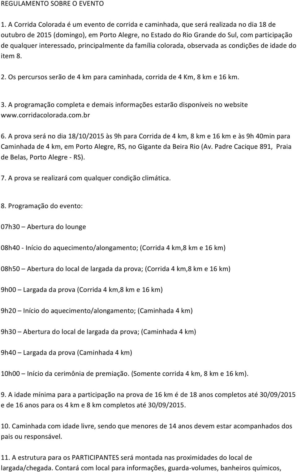 interessado, principalmente da família colorada, observada as condições de idade do item 8. 2. Os percursos serão de 4 km para caminhada, corrida de 4 Km, 8 km e 16 km. 3.