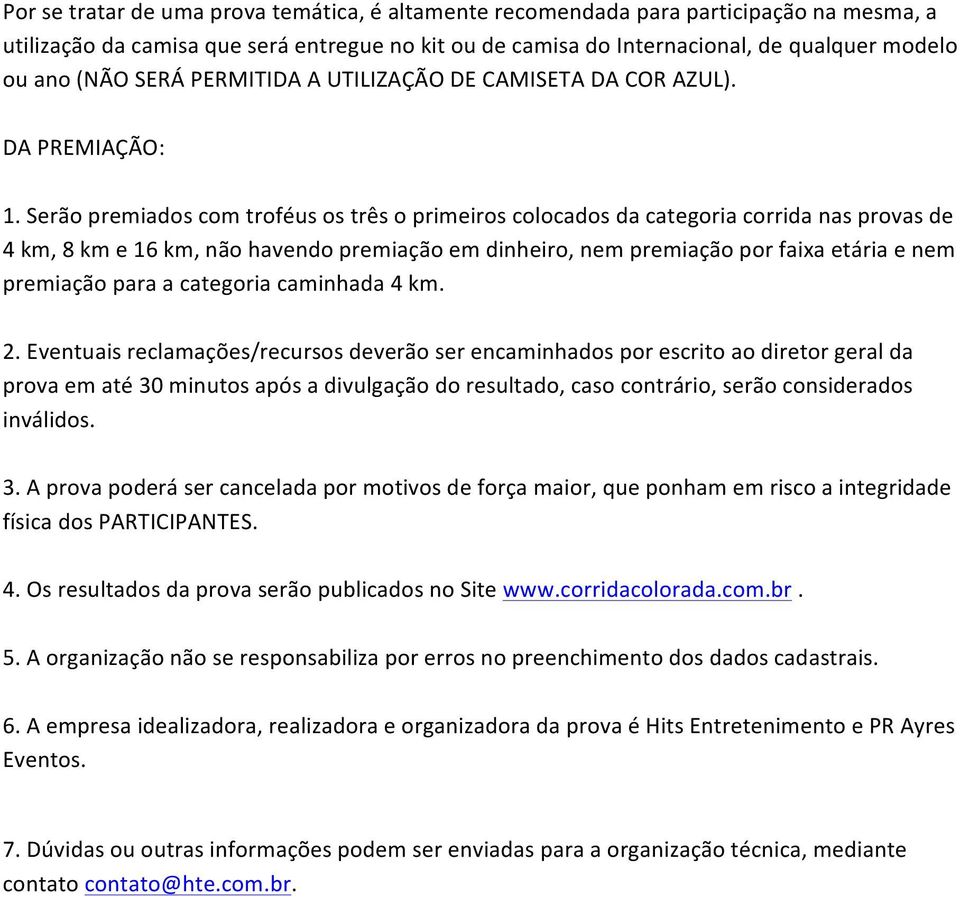 Serão premiados com troféus os três o primeiros colocados da categoria corrida nas provas de 4 km, 8 km e 16 km, não havendo premiação em dinheiro, nem premiação por faixa etária e nem premiação para