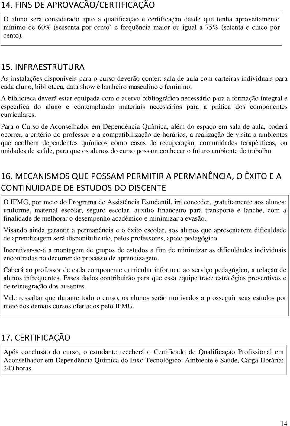 INFRAESTRUTURA As instalações disponíveis para o curso deverão conter: sala de aula com carteiras individuais para cada aluno, biblioteca, data show e banheiro masculino e feminino.