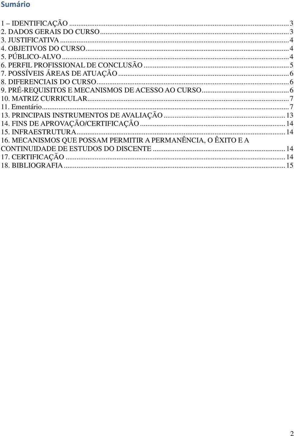 PRÉ-REQUISITOS E MECANISMOS DE ACESSO AO CURSO... 6 10. MATRIZ CURRICULAR... 7 11. Ementário... 7 13. PRINCIPAIS INSTRUMENTOS DE AVALIAÇÃO... 13 14.