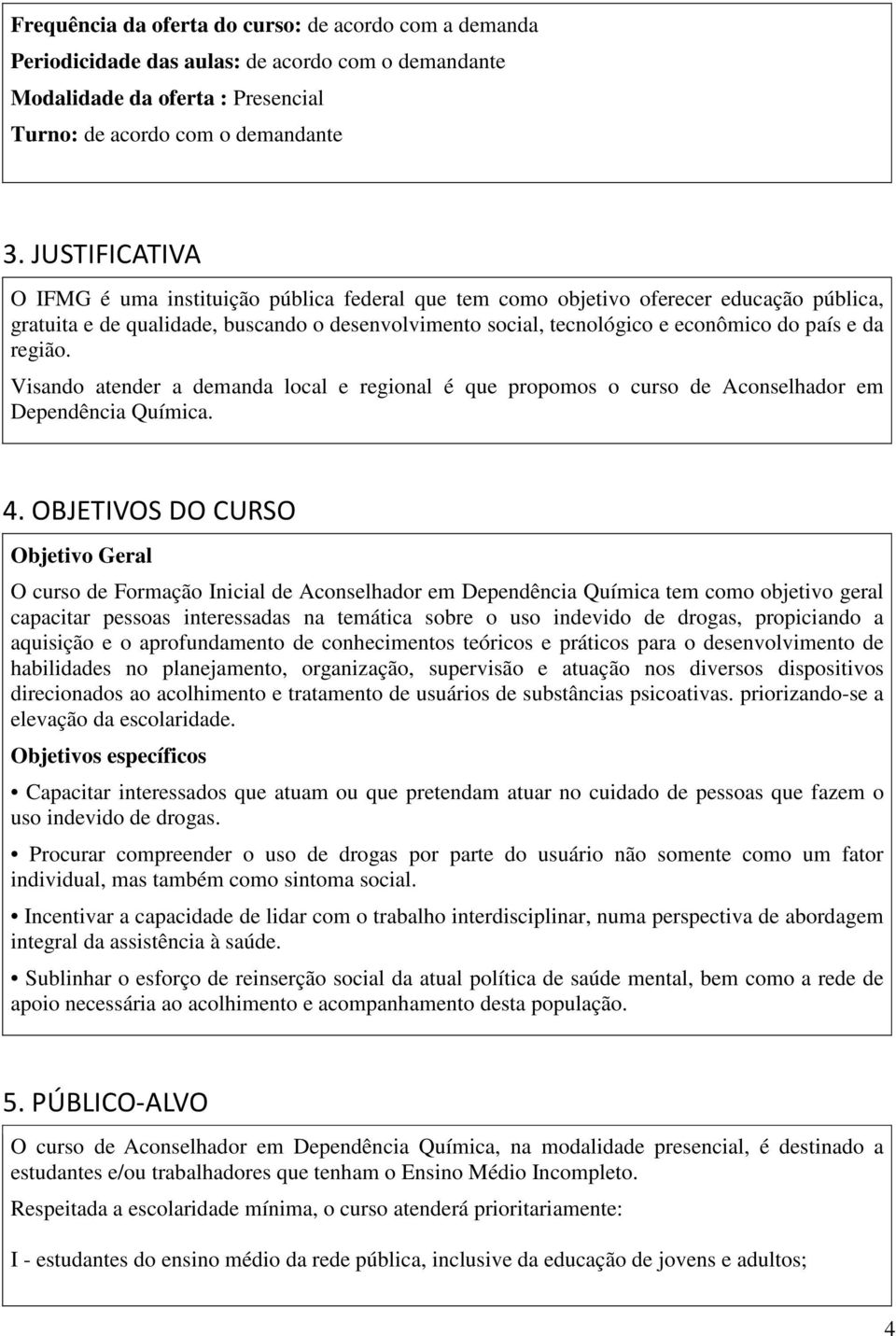 da região. Visando atender a demanda local e regional é que propomos o curso de Aconselhador em Dependência Química. 4.