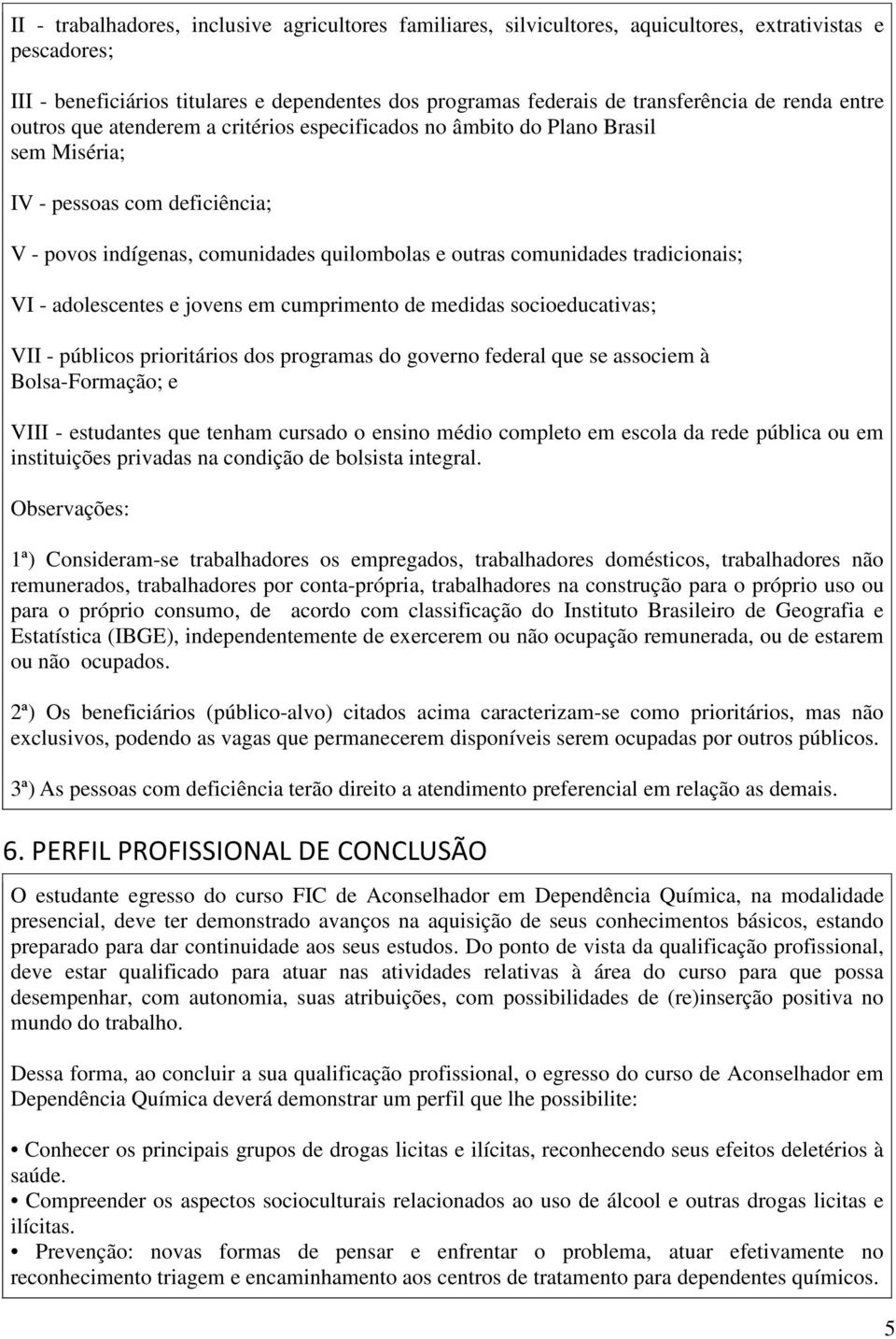 tradicionais; VI - adolescentes e jovens em cumprimento de medidas socioeducativas; VII - públicos prioritários dos programas do governo federal que se associem à Bolsa-Formação; e VIII - estudantes