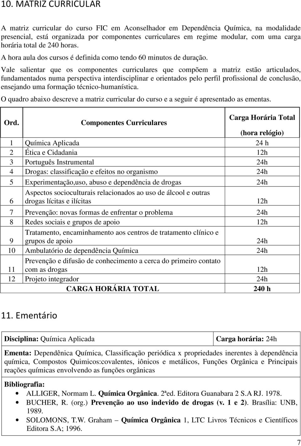 Vale salientar que os componentes curriculares que compõem a matriz estão articulados, fundamentados numa perspectiva interdisciplinar e orientados pelo perfil profissional de conclusão, ensejando