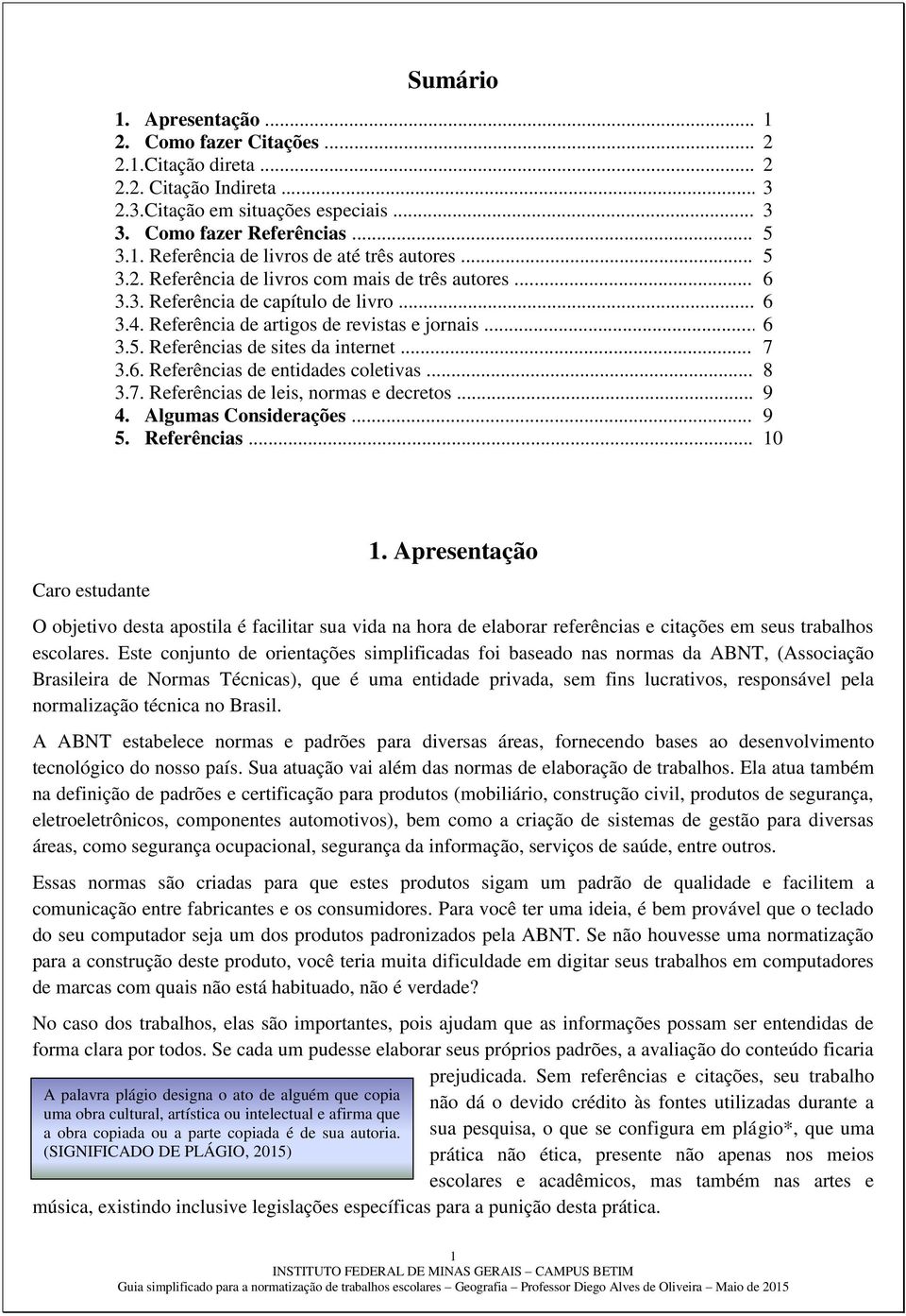 6. Referências de entidades coletivas... 8 3.7. Referências de leis, normas e decretos... 9 4. Algumas Considerações... 9 5. Referências... 10 Caro estudante 1.