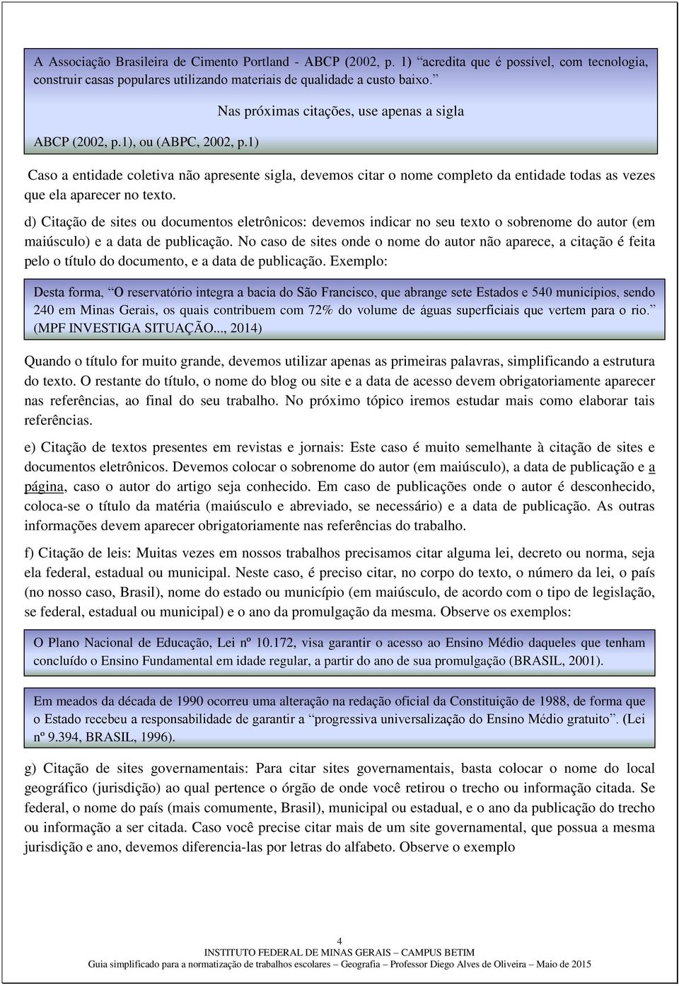 d) Citação de sites ou documentos eletrônicos: devemos indicar no seu texto o sobrenome do autor (em maiúsculo) e a data de publicação.